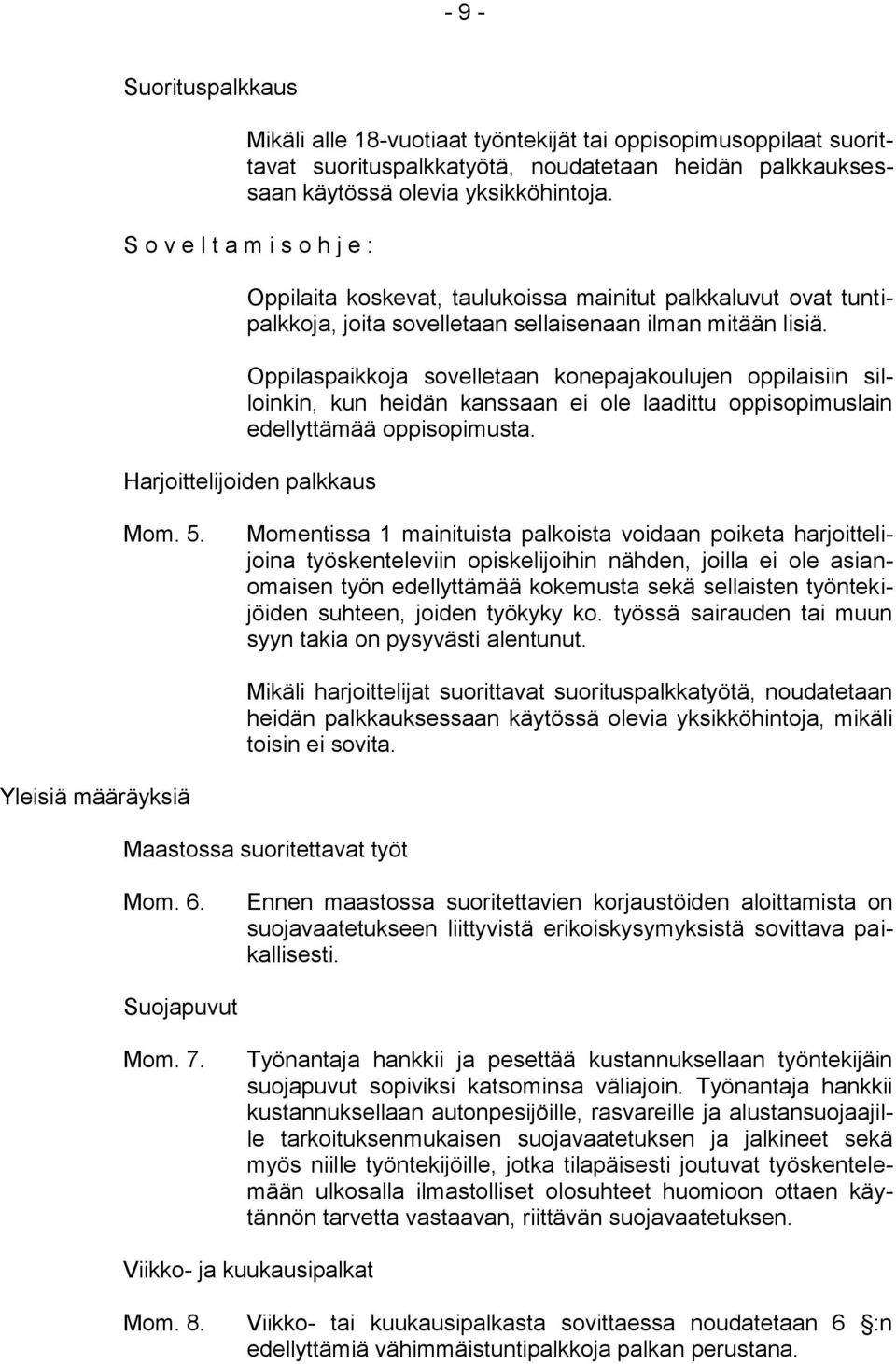 Oppilaspaikkoja sovelletaan konepajakoulujen oppilaisiin silloinkin, kun heidän kanssaan ei ole laadittu oppisopimuslain edellyttämää oppisopimusta. Harjoittelijoiden palkkaus Mom. 5.