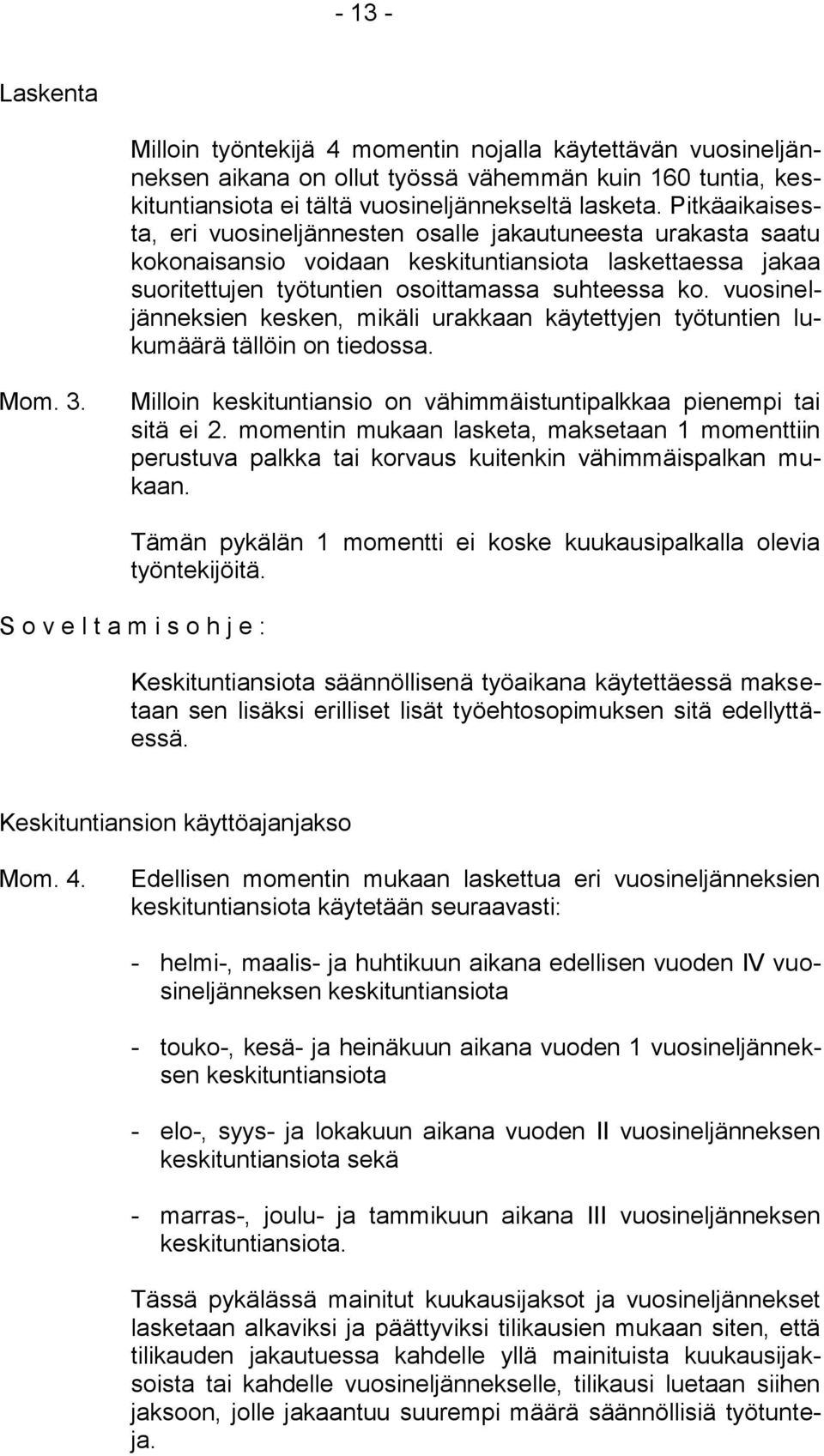 vuosineljänneksien kesken, mikäli urakkaan käytettyjen työtuntien lukumäärä tällöin on tiedossa. Mom. 3. Milloin keskituntiansio on vähimmäistuntipalkkaa pienempi tai sitä ei 2.