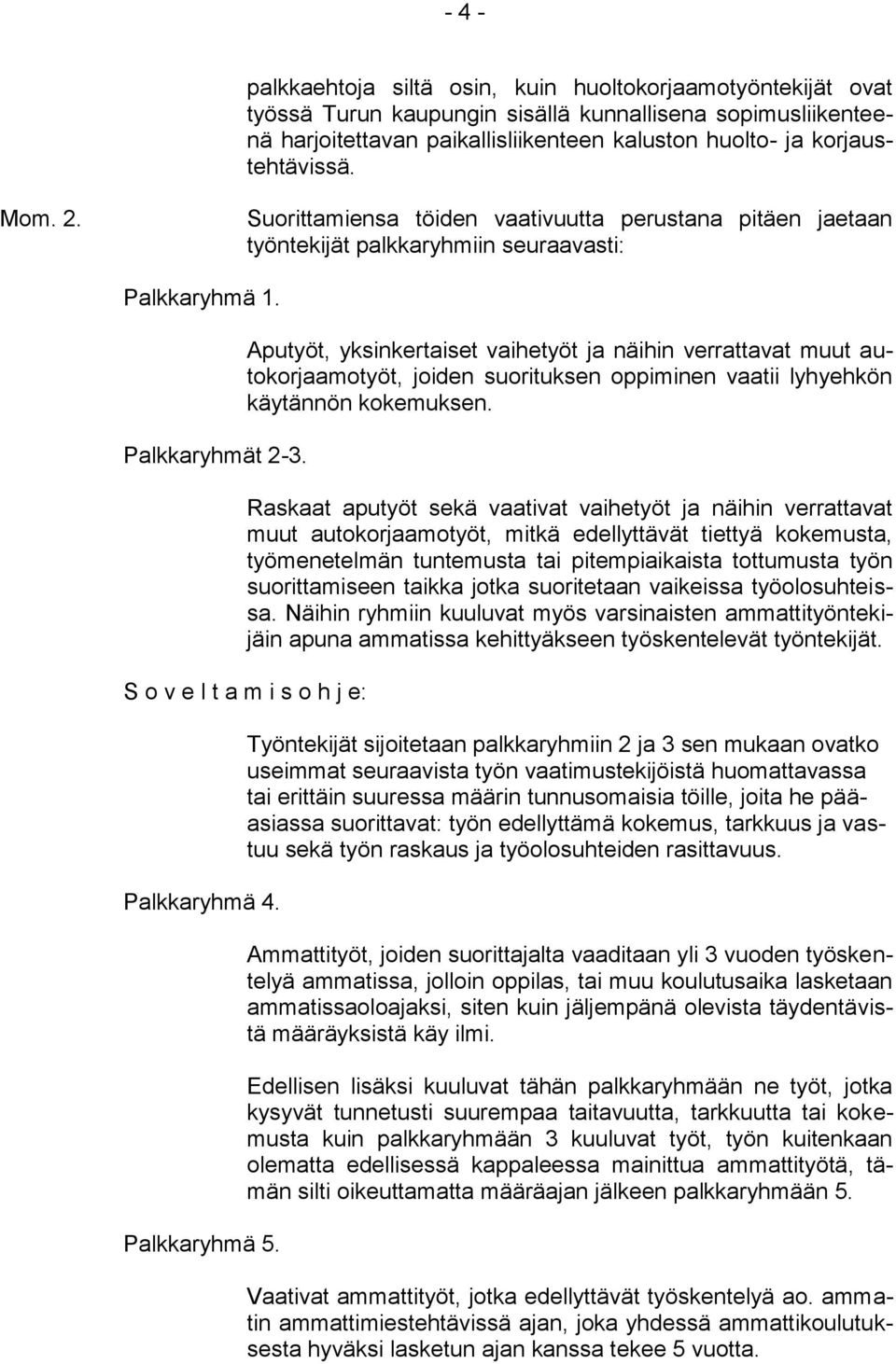 Aputyöt, yksinkertaiset vaihetyöt ja näihin verrattavat muut autokorjaamotyöt, joiden suorituksen oppiminen vaatii lyhyehkön käytännön kokemuksen.