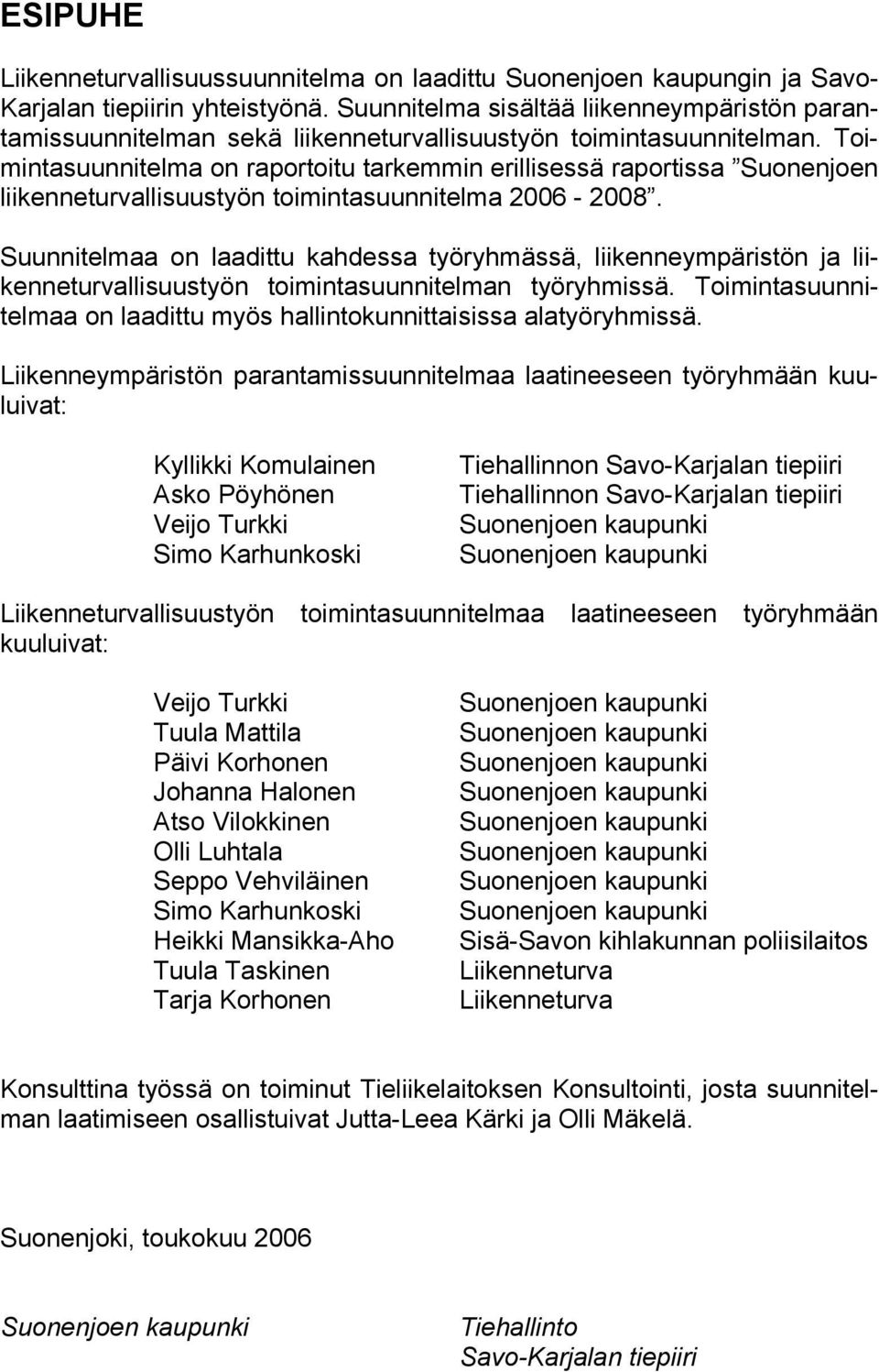 Toimintasuunnitelma on raportoitu tarkemmin erillisessä raportissa Suonenjoen liikenneturvallisuustyön toimintasuunnitelma 2006-2008.