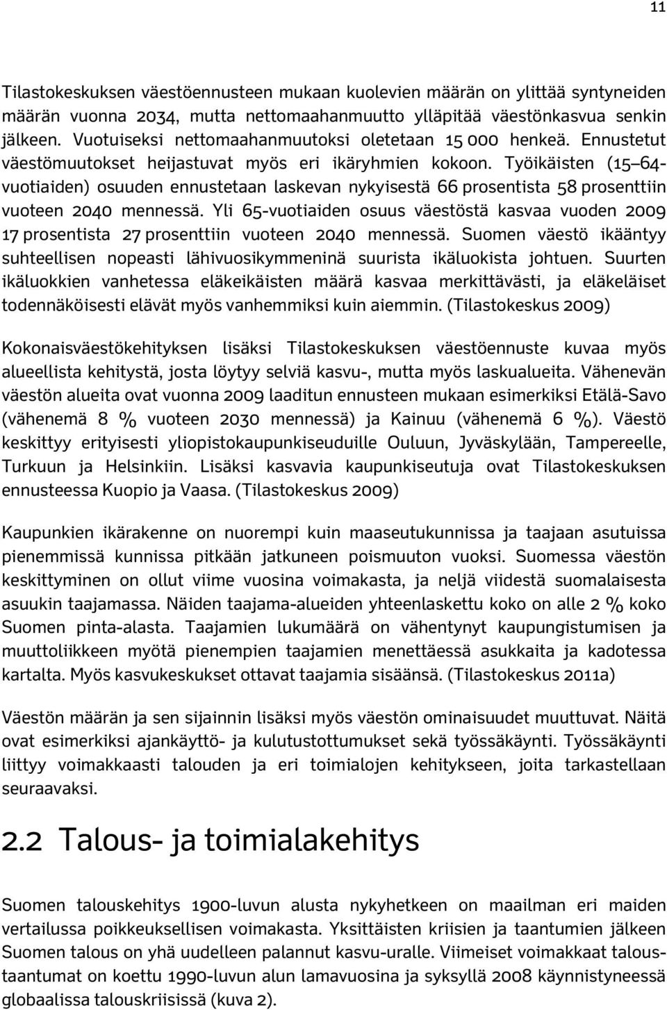 Työikäisten (15 64- vuotiaiden) osuuden ennustetaan laskevan nykyisestä 66 prosentista 58 prosenttiin vuoteen 2040 mennessä.