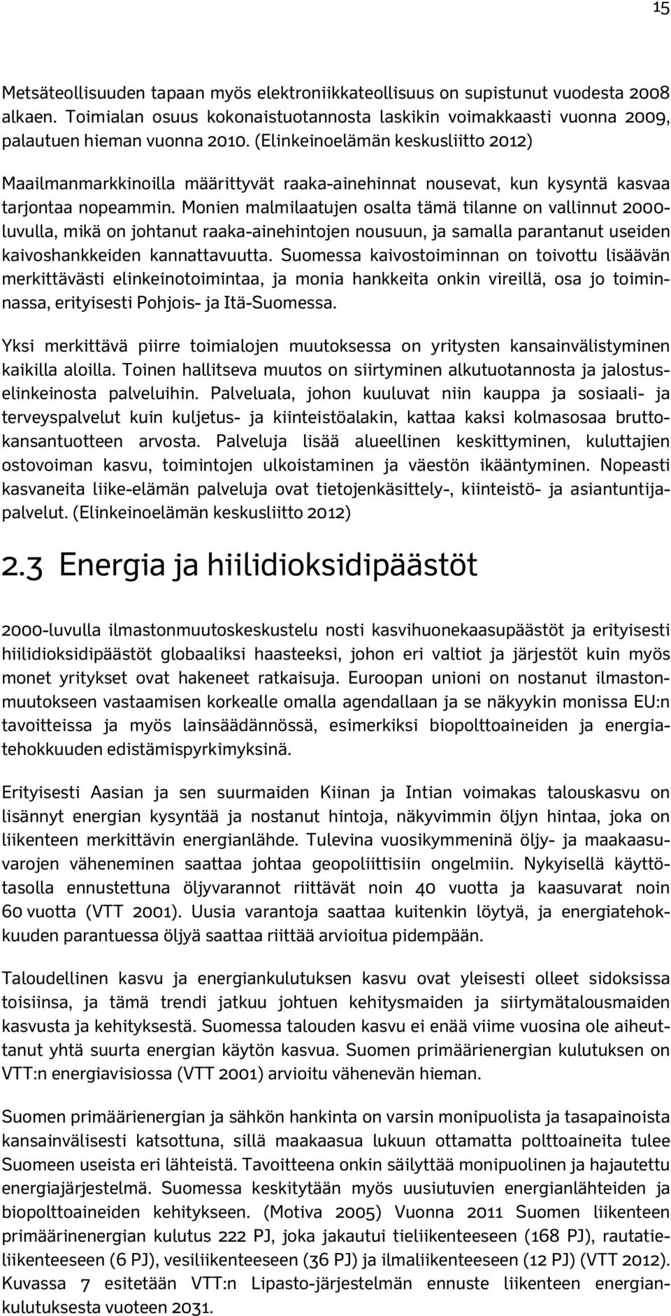 Monien malmilaatujen osalta tämä tilanne on vallinnut 2000- luvulla, mikä on johtanut raaka-ainehintojen nousuun, ja samalla parantanut useiden kaivoshankkeiden kannattavuutta.