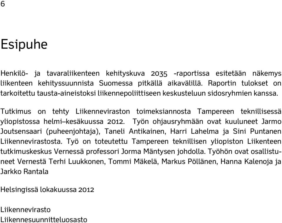 Tutkimus on tehty Liikenneviraston toimeksiannosta Tampereen teknillisessä yliopistossa helmi kesäkuussa 2012.