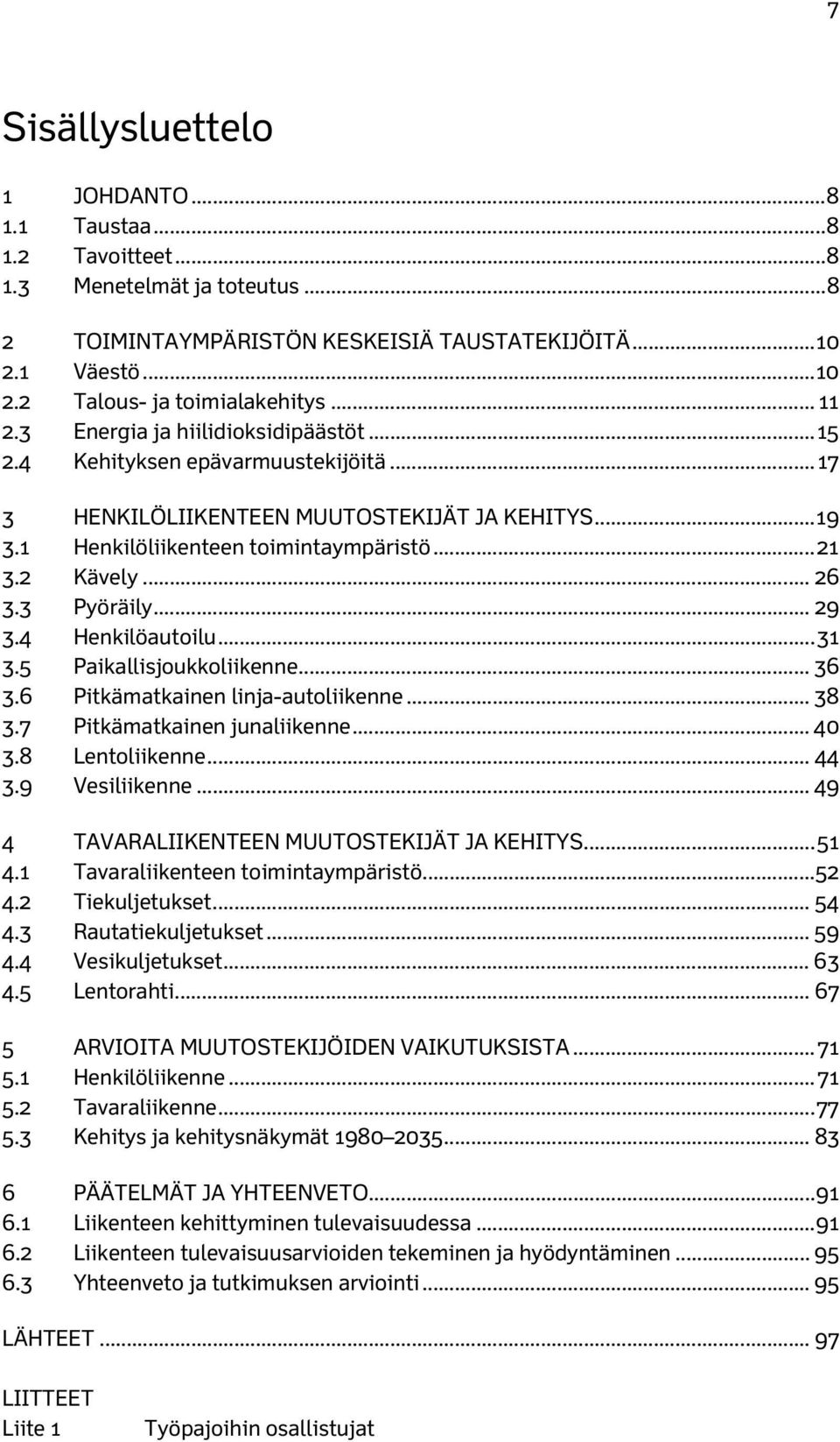 .. 26 3.3 Pyöräily... 29 3.4 Henkilöautoilu... 31 3.5 Paikallisjoukkoliikenne... 36 3.6 Pitkämatkainen linja-autoliikenne... 38 3.7 Pitkämatkainen junaliikenne... 40 3.8 Lentoliikenne... 44 3.