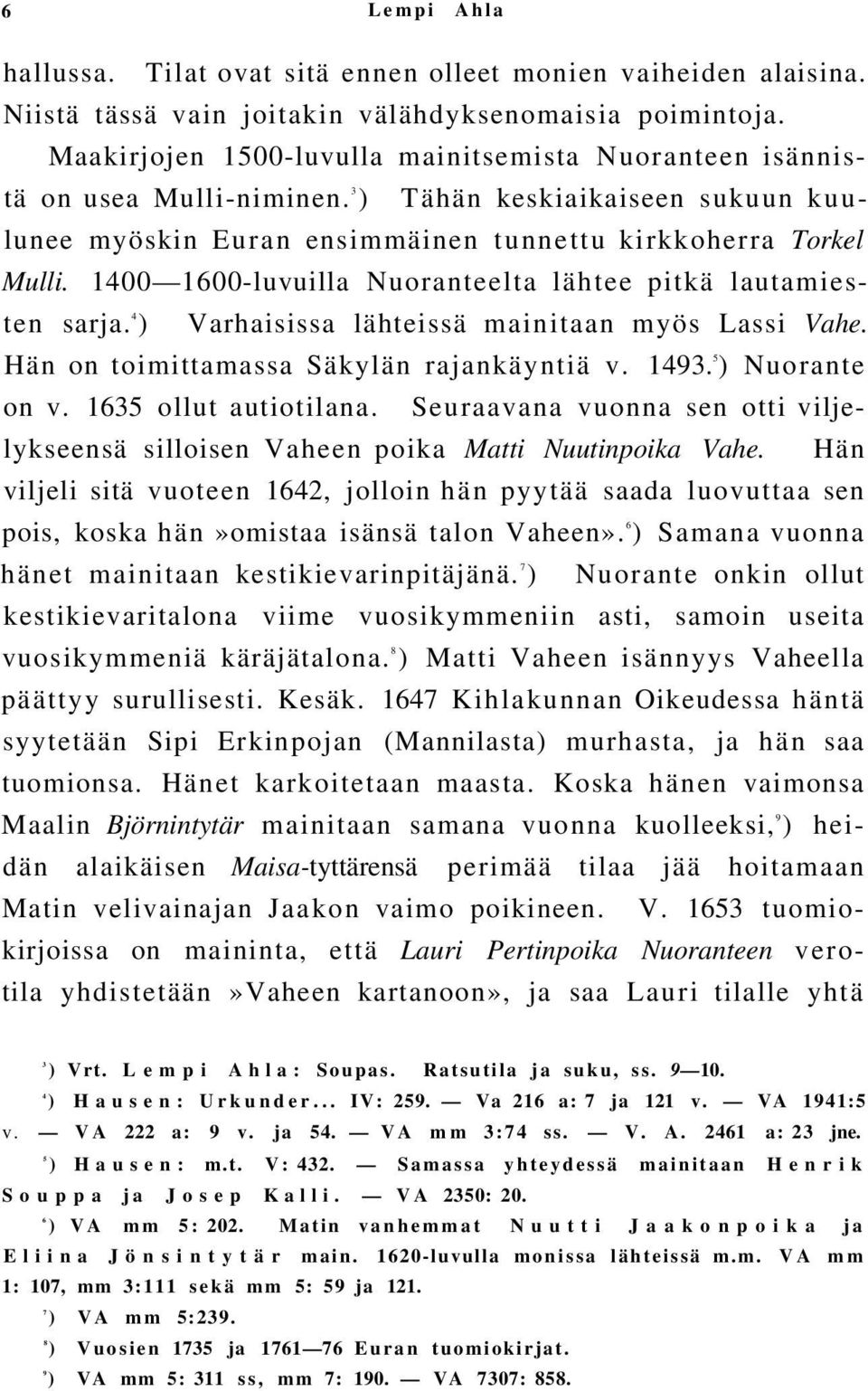 1400 1600-luvuilla Nuoranteelta lähtee pitkä lautamiesten sarja. 4 ) Varhaisissa lähteissä mainitaan myös Lassi Vahe. Hän on toimittamassa Säkylän rajankäyntiä v. 1493. 5 ) Nuorante on v.