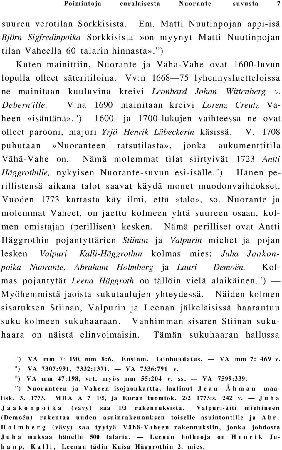 10 ) Kuten mainittiin, Nuorante ja Vähä-Vahe ovat 1600-luvun lopulla olleet säteritiloina. Vv:n 1668 75 lyhennysluetteloissa ne mainitaan kuuluvina kreivi Leonhard Johan Wittenberg v. Debern'ille.