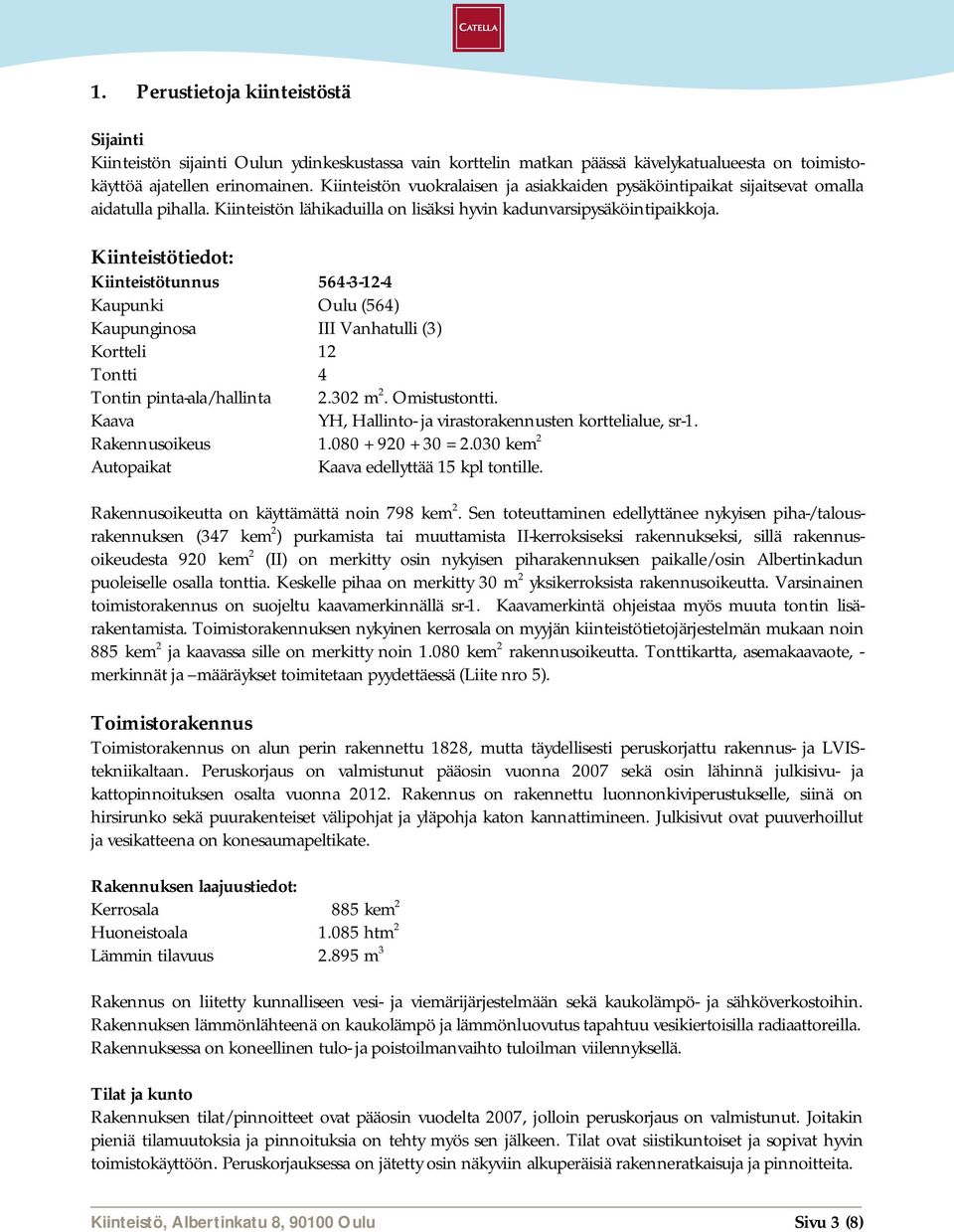 Kiinteistötiedot: Kiinteistötunnus 564-3-12-4 Kaupunki Oulu (564) Kaupunginosa III Vanhatulli (3) Kortteli 12 Tontti 4 Tontin pinta-ala/hallinta 2.302 m 2. Omistustontti.