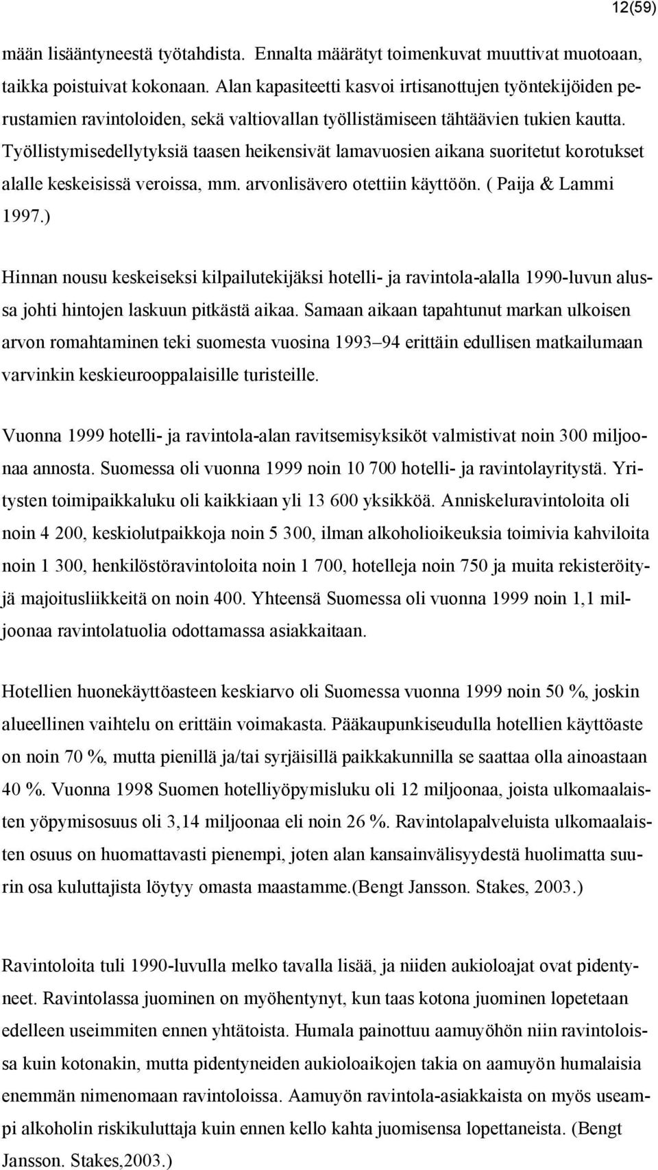 Työllistymisedellytyksiä taasen heikensivät lamavuosien aikana suoritetut korotukset alalle keskeisissä veroissa, mm. arvonlisävero otettiin käyttöön. ( Paija & Lammi 1997.