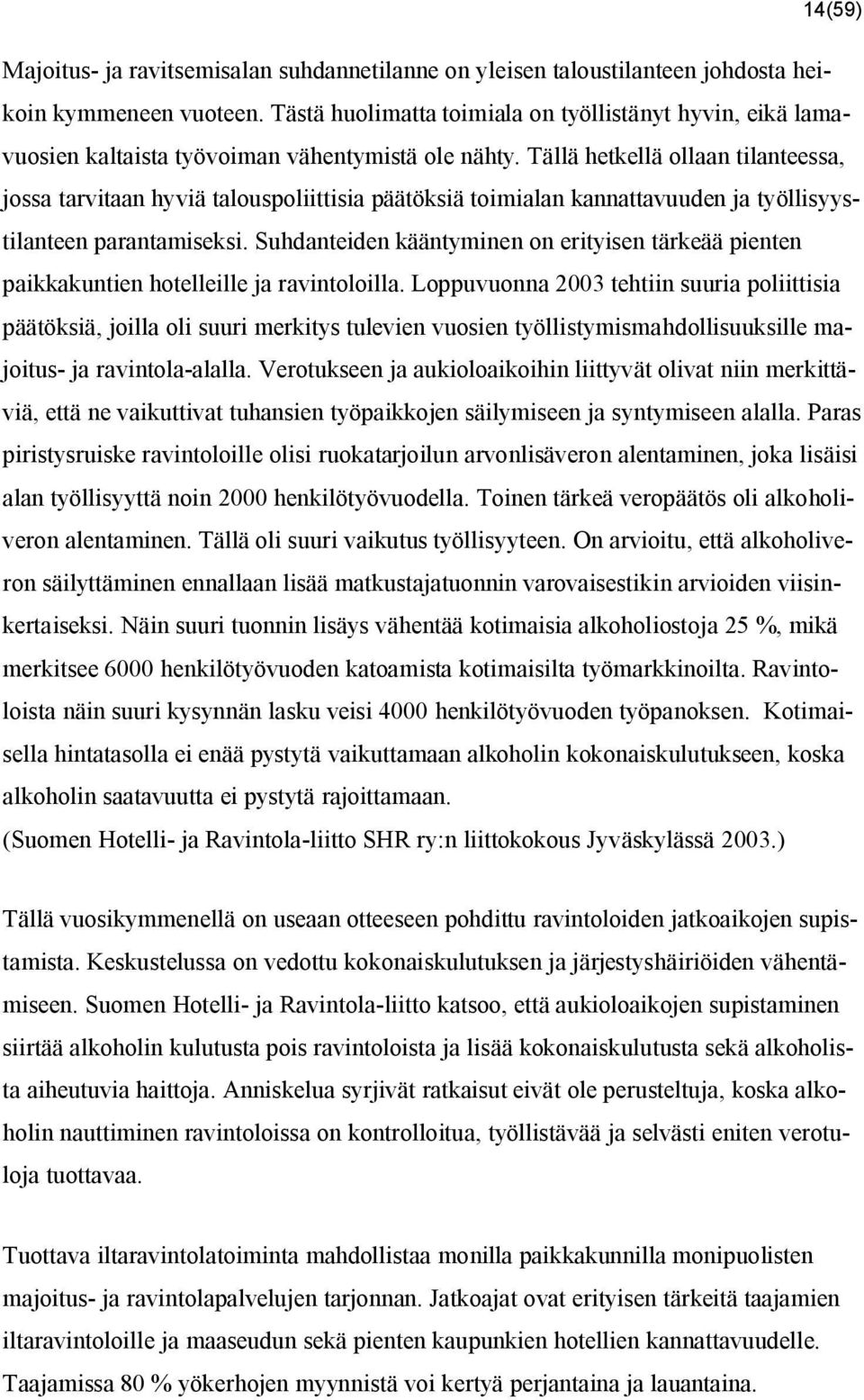 Tällä hetkellä ollaan tilanteessa, jossa tarvitaan hyviä talouspoliittisia päätöksiä toimialan kannattavuuden ja työllisyystilanteen parantamiseksi.