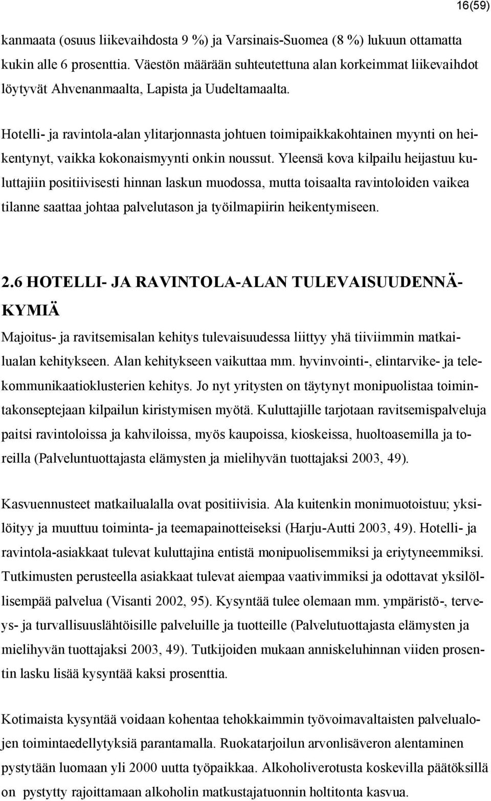 Hotelli- ja ravintola-alan ylitarjonnasta johtuen toimipaikkakohtainen myynti on heikentynyt, vaikka kokonaismyynti onkin noussut.