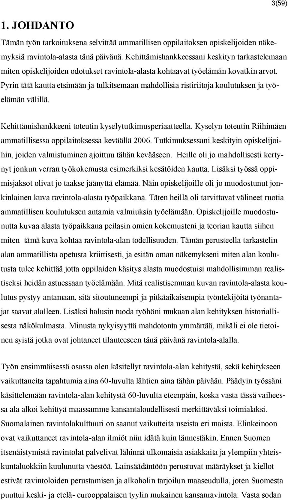 Pyrin tätä kautta etsimään ja tulkitsemaan mahdollisia ristiriitoja koulutuksen ja työelämän välillä. Kehittämishankkeeni toteutin kyselytutkimusperiaatteella.