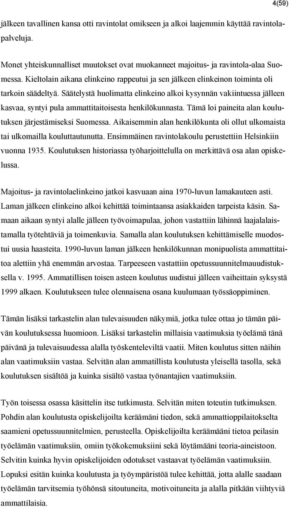 Säätelystä huolimatta elinkeino alkoi kysynnän vakiintuessa jälleen kasvaa, syntyi pula ammattitaitoisesta henkilökunnasta. Tämä loi paineita alan koulutuksen järjestämiseksi Suomessa.