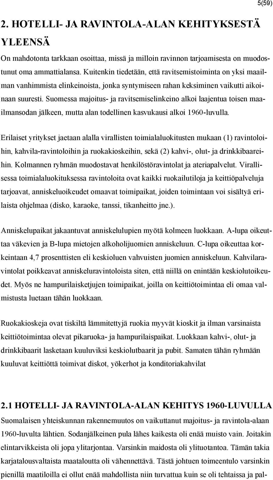 Suomessa majoitus- ja ravitsemiselinkeino alkoi laajentua toisen maailmansodan jälkeen, mutta alan todellinen kasvukausi alkoi 1960-luvulla.