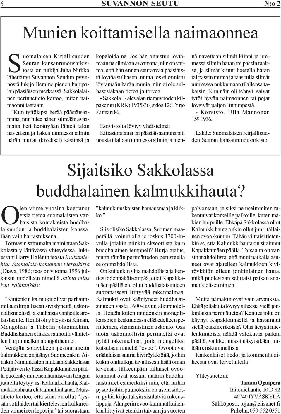 Sakkolalainen perinnetieto kertoo, miten naimaonni taataan: Kun tyttölapsi herää pääsiäisaamuna, niin tulee hänen silmiään avaamatta heti herättyään lähteä talon navettaan ja hakea ummessa silmin