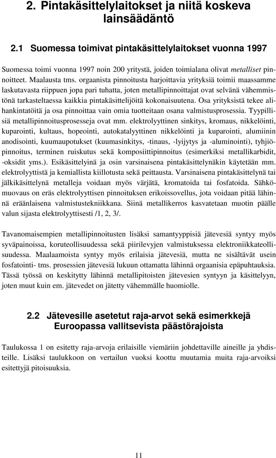 orgaanista pinnoitusta harjoittavia yrityksiä toimii maassamme laskutavasta riippuen jopa pari tuhatta, joten metallipinnoittajat ovat selvänä vähemmistönä tarkasteltaessa kaikkia pintakäsittelijöitä