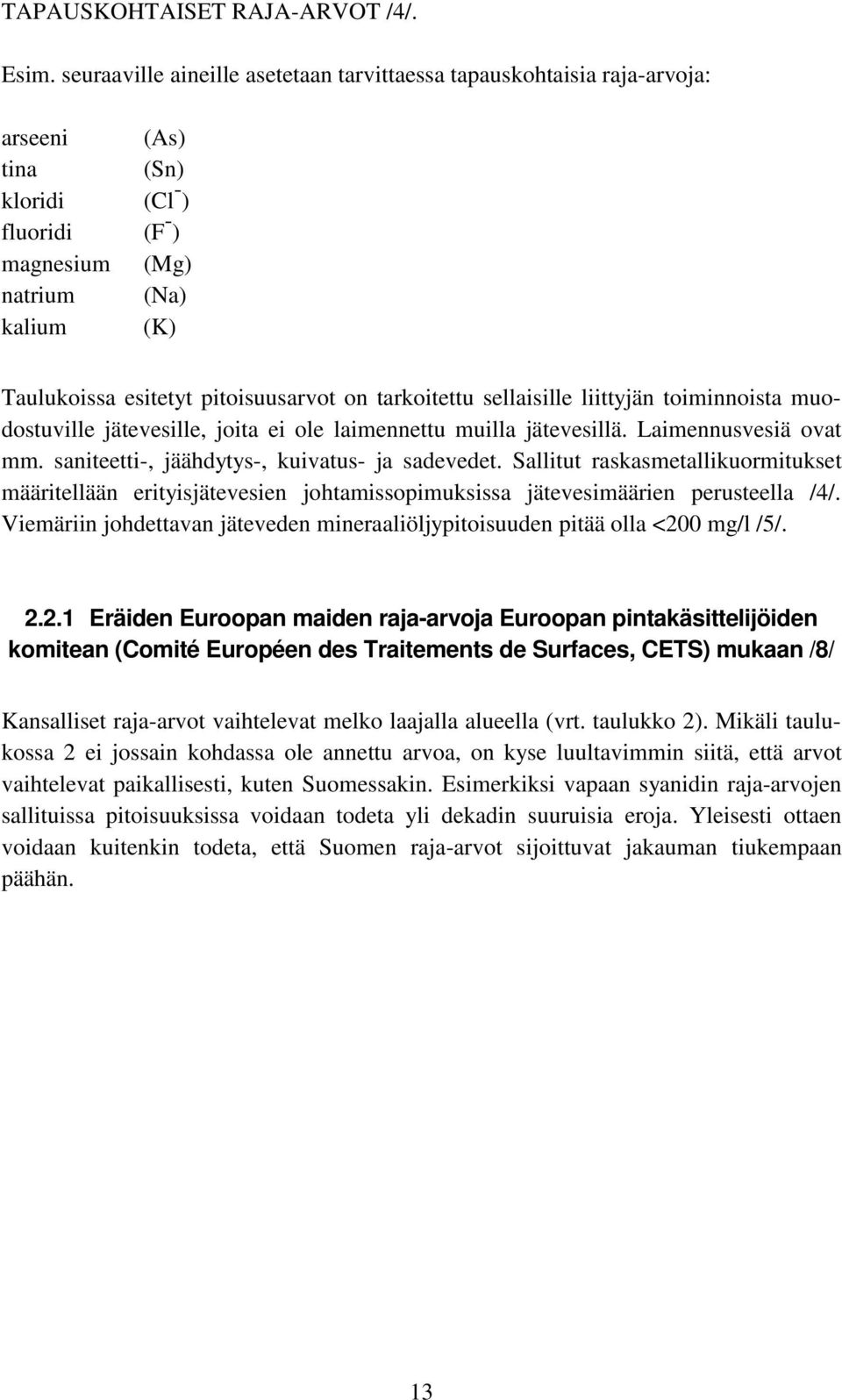 pitoisuusarvot on tarkoitettu sellaisille liittyjän toiminnoista muodostuville jätevesille, joita ei ole laimennettu muilla jätevesillä. Laimennusvesiä ovat mm.