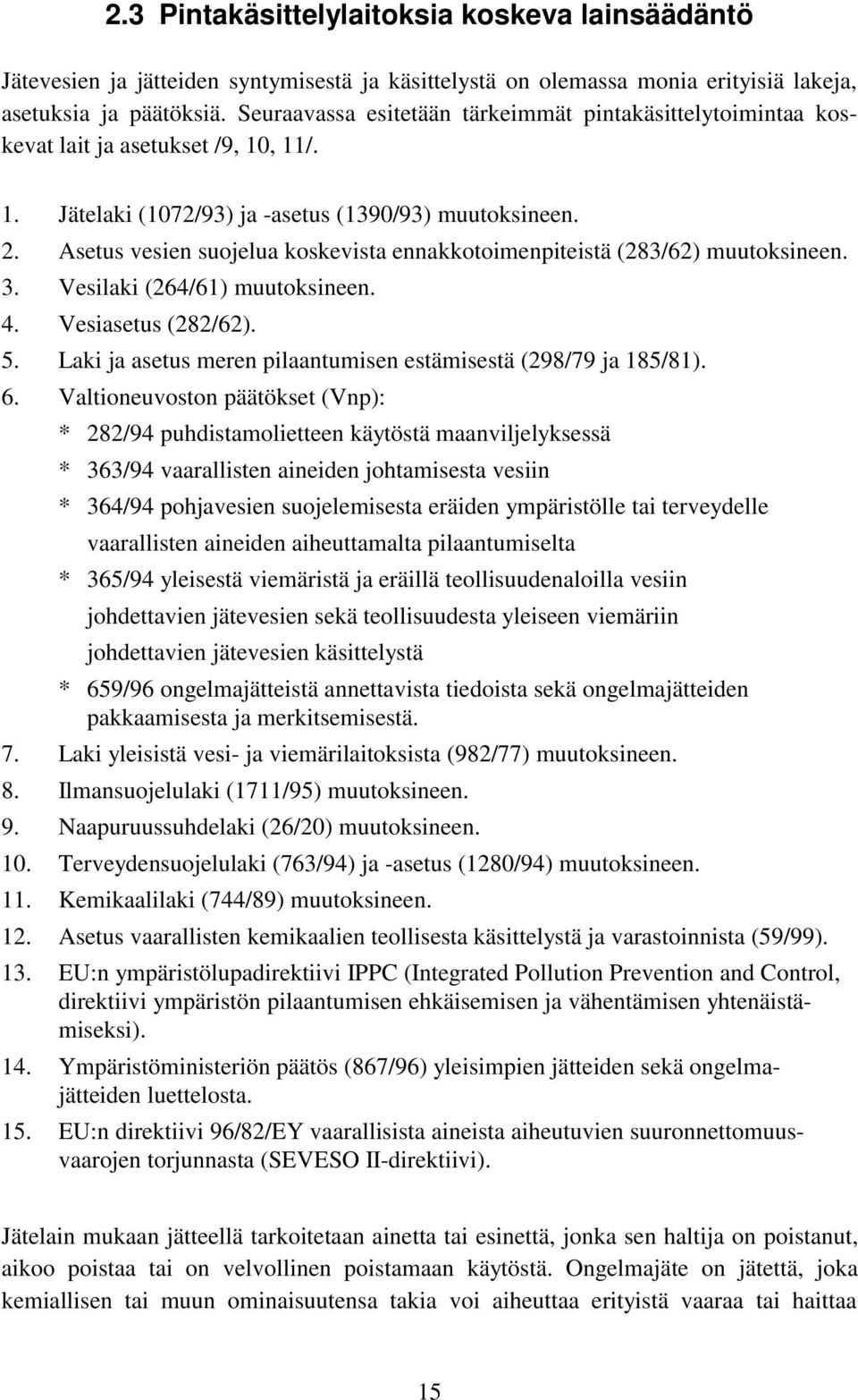 Asetus vesien suojelua koskevista ennakkotoimenpiteistä (283/62) muutoksineen. 3. Vesilaki (264/61) muutoksineen. 4. Vesiasetus (282/62). 5.