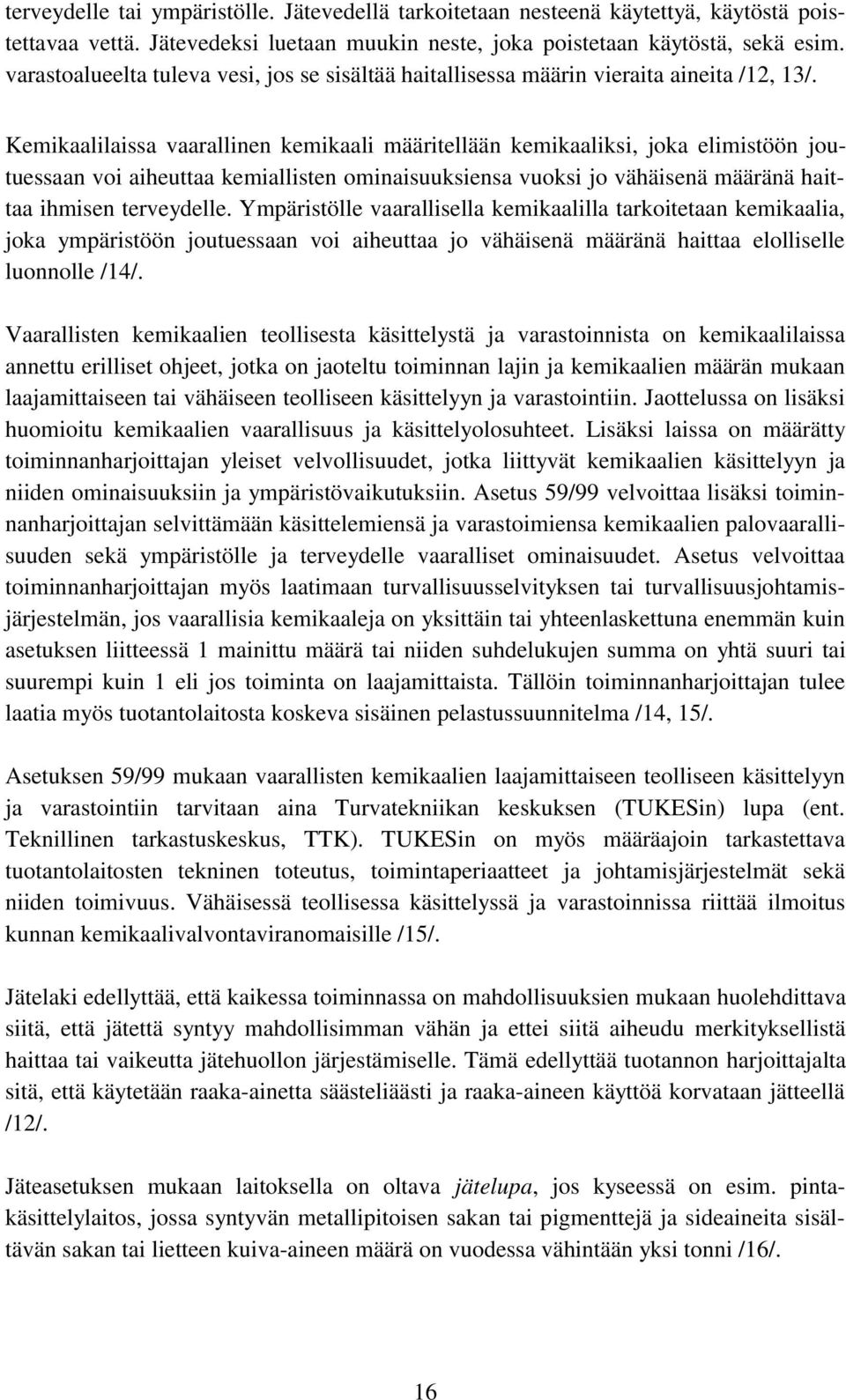 Kemikaalilaissa vaarallinen kemikaali määritellään kemikaaliksi, joka elimistöön joutuessaan voi aiheuttaa kemiallisten ominaisuuksiensa vuoksi jo vähäisenä määränä haittaa ihmisen terveydelle.