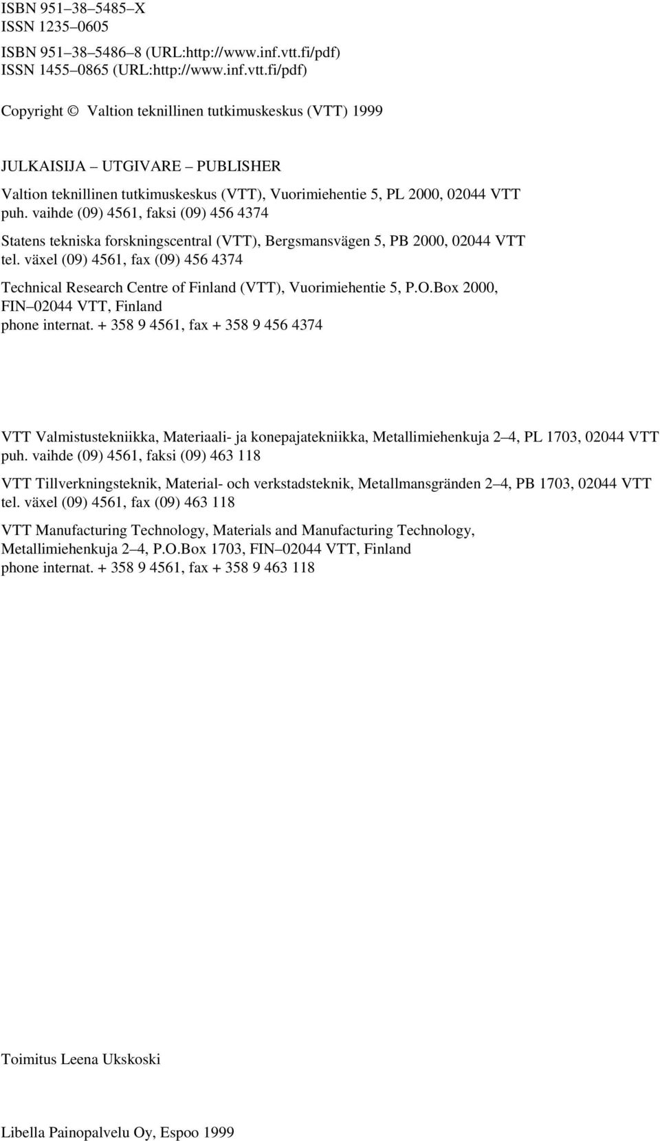 fi/pdf) Copyright Valtion teknillinen tutkimuskeskus (VTT) 1999 JULKAISIJA UTGIVARE PUBLISHER Valtion teknillinen tutkimuskeskus (VTT), Vuorimiehentie 5, PL 2000, 02044 VTT puh.