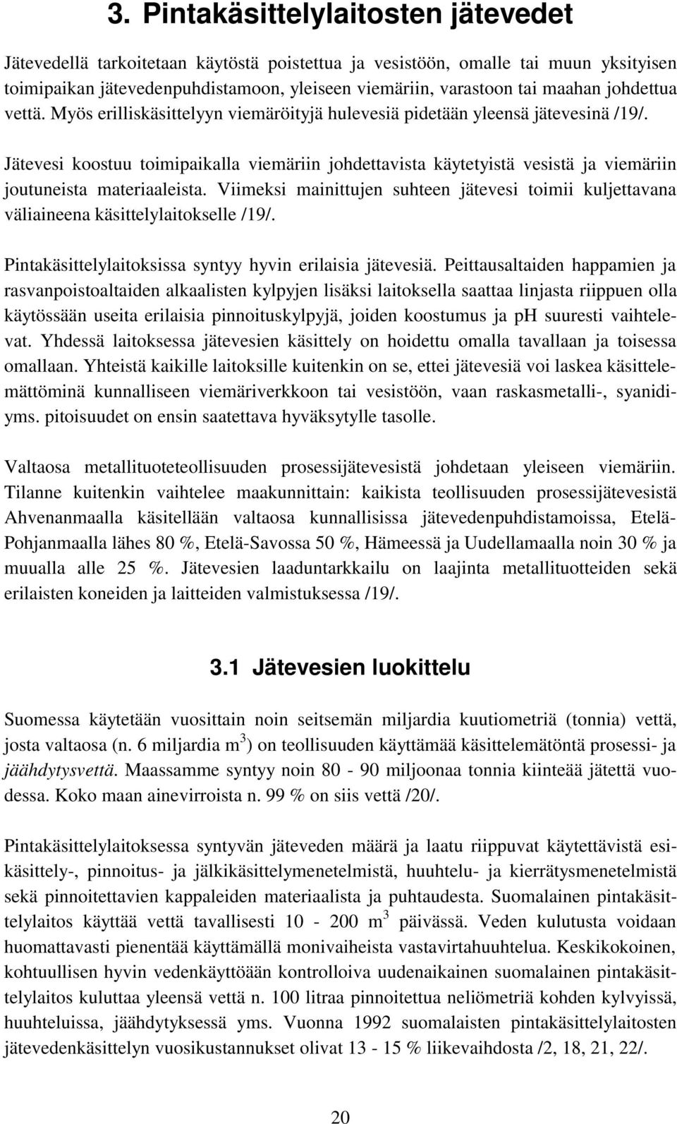 Jätevesi koostuu toimipaikalla viemäriin johdettavista käytetyistä vesistä ja viemäriin joutuneista materiaaleista.