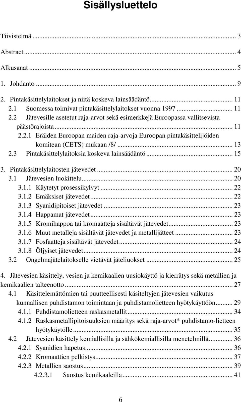 .. 13 2.3 Pintakäsittelylaitoksia koskeva lainsäädäntö... 15 3. Pintakäsittelylaitosten jätevedet... 20 3.1 Jätevesien luokittelu... 20 3.1.1 Käytetyt prosessikylvyt... 22 3.1.2 Emäksiset jätevedet.