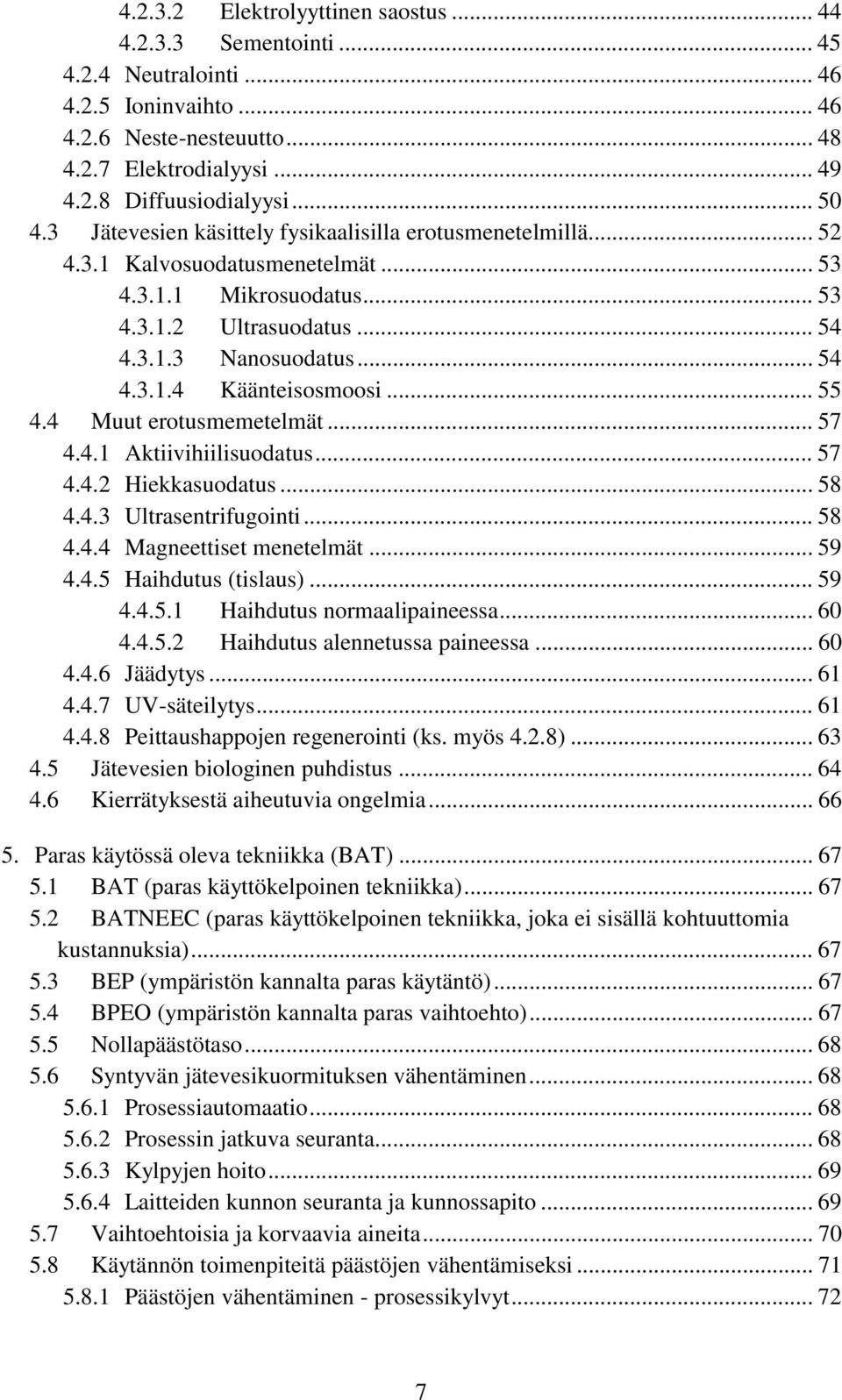 .. 55 4.4 Muut erotusmemetelmät... 57 4.4.1 Aktiivihiilisuodatus... 57 4.4.2 Hiekkasuodatus... 58 4.4.3 Ultrasentrifugointi... 58 4.4.4 Magneettiset menetelmät... 59 4.4.5 Haihdutus (tislaus)... 59 4.4.5.1 Haihdutus normaalipaineessa.