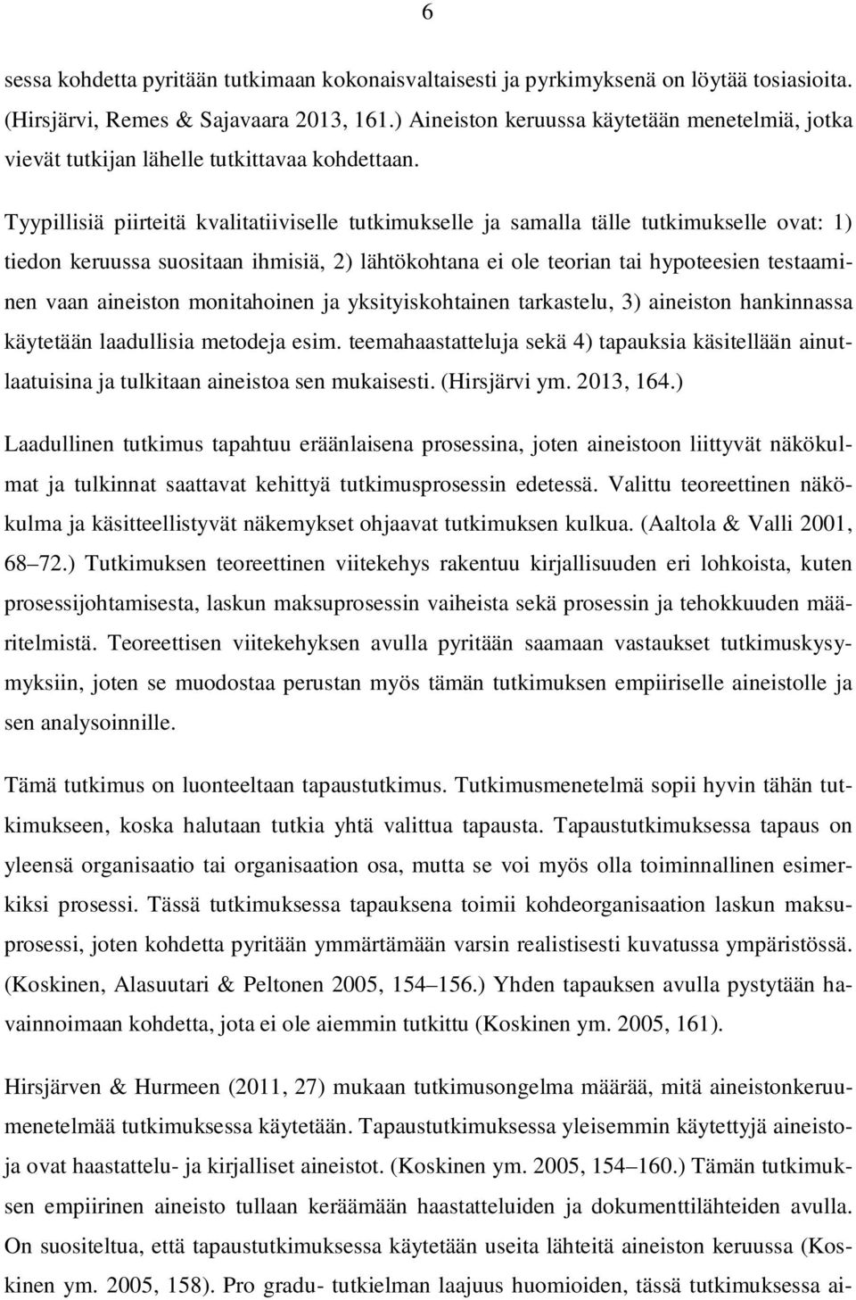 Tyypillisiä piirteitä kvalitatiiviselle tutkimukselle ja samalla tälle tutkimukselle ovat: 1) tiedon keruussa suositaan ihmisiä, 2) lähtökohtana ei ole teorian tai hypoteesien testaaminen vaan