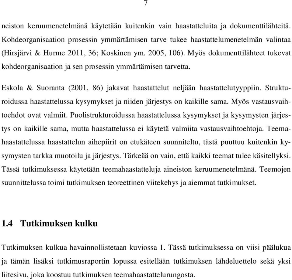 Myös dokumenttilähteet tukevat kohdeorganisaation ja sen prosessin ymmärtämisen tarvetta. Eskola & Suoranta (2001, 86) jakavat haastattelut neljään haastattelutyyppiin.