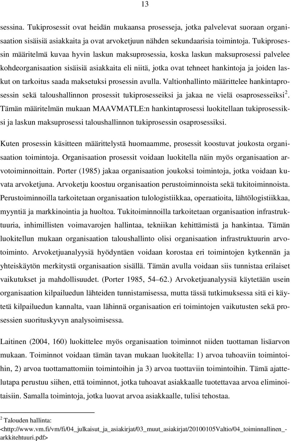 tarkoitus saada maksetuksi prosessin avulla. Valtionhallinto määrittelee hankintaprosessin sekä taloushallinnon prosessit tukiprosesseiksi ja jakaa ne vielä osaprosesseiksi 2.