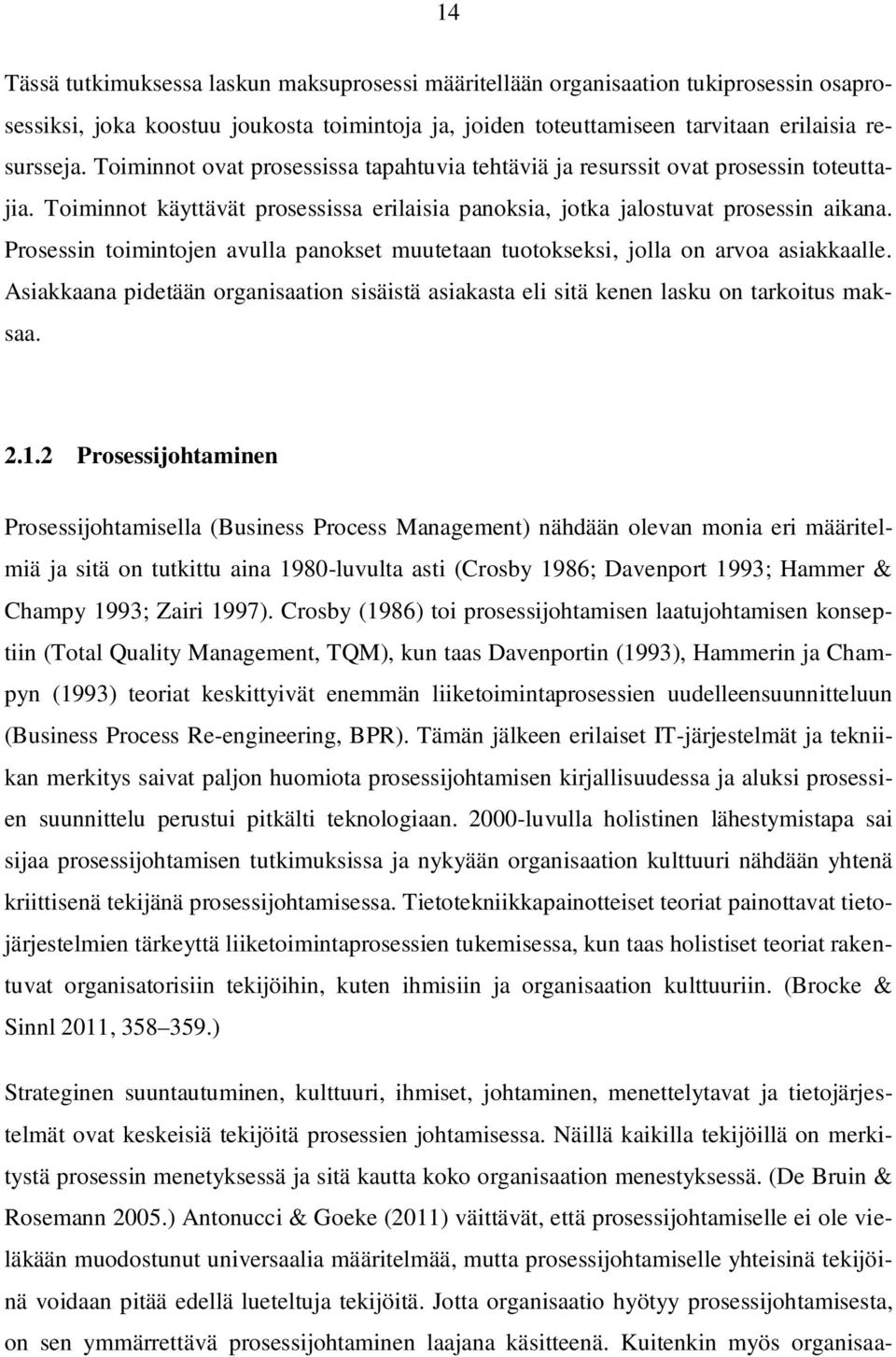 Prosessin toimintojen avulla panokset muutetaan tuotokseksi, jolla on arvoa asiakkaalle. Asiakkaana pidetään organisaation sisäistä asiakasta eli sitä kenen lasku on tarkoitus maksaa. 2.1.