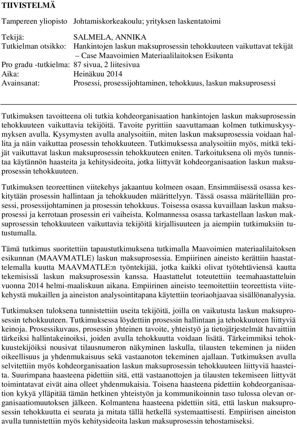 tavoitteena oli tutkia kohdeorganisaation hankintojen laskun maksuprosessin tehokkuuteen vaikuttavia tekijöitä. Tavoite pyrittiin saavuttamaan kolmen tutkimuskysymyksen avulla.