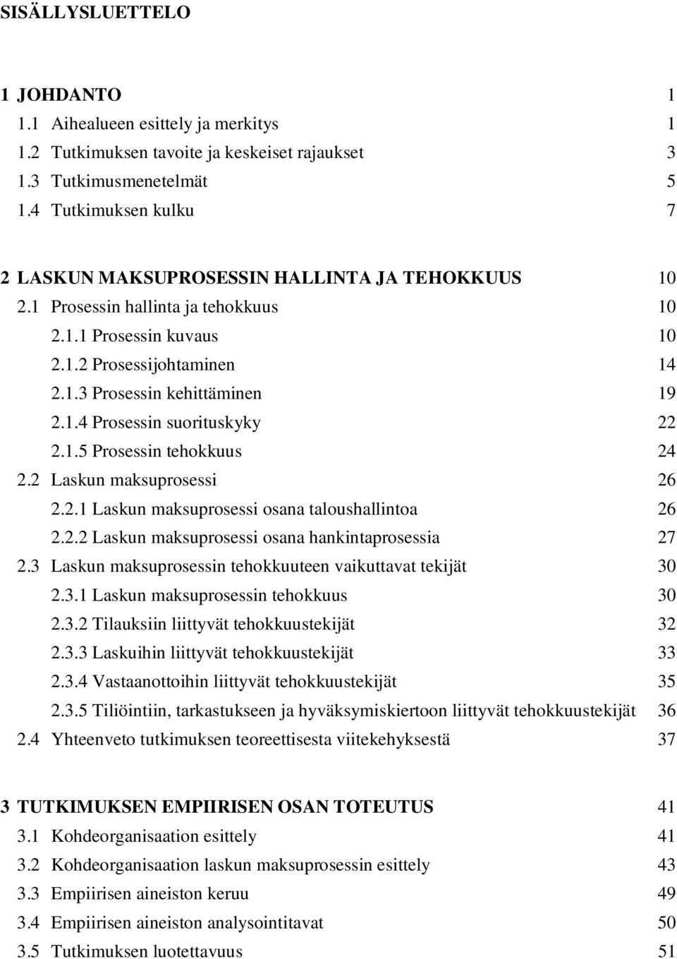 1.5 Prosessin tehokkuus 24 2.2 Laskun maksuprosessi 26 2.2.1 Laskun maksuprosessi osana taloushallintoa 26 2.2.2 Laskun maksuprosessi osana hankintaprosessia 27 2.