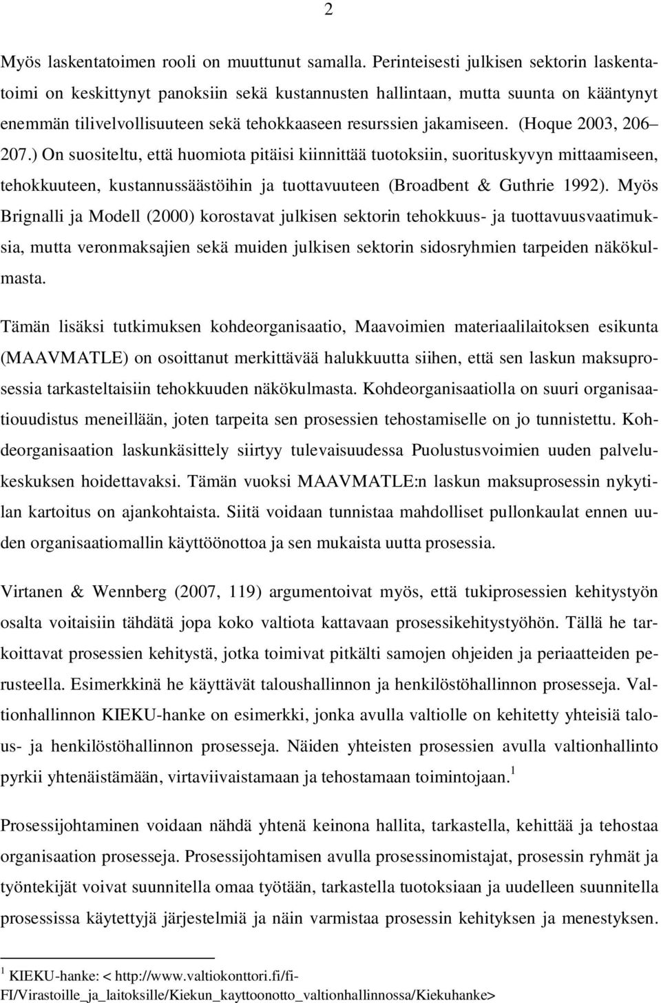 (Hoque 2003, 206 207.) On suositeltu, että huomiota pitäisi kiinnittää tuotoksiin, suorituskyvyn mittaamiseen, tehokkuuteen, kustannussäästöihin ja tuottavuuteen (Broadbent & Guthrie 1992).