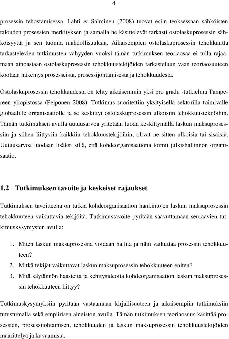 Aikaisempien ostolaskuprosessin tehokkuutta tarkastelevien tutkimusten vähyyden vuoksi tämän tutkimuksen teoriaosaa ei tulla rajaamaan ainoastaan ostolaskuprosessin tehokkuustekijöiden tarkasteluun