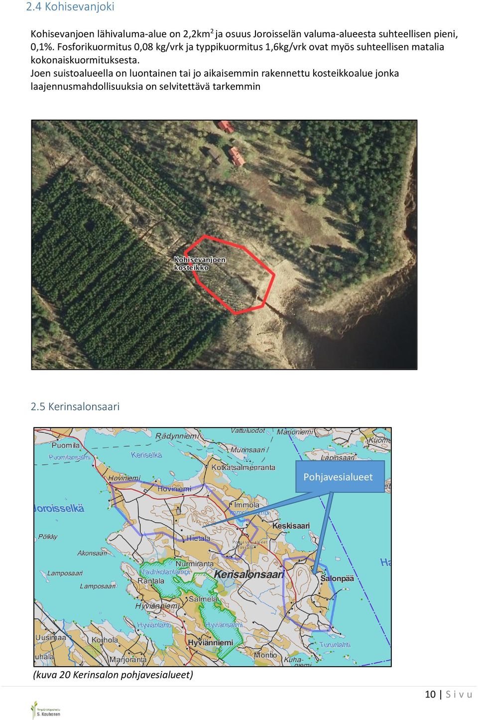 Fosforikuormitus 0,08 kg/vrk ja typpikuormitus 1,6kg/vrk ovat myös suhteellisen matalia kokonaiskuormituksesta.