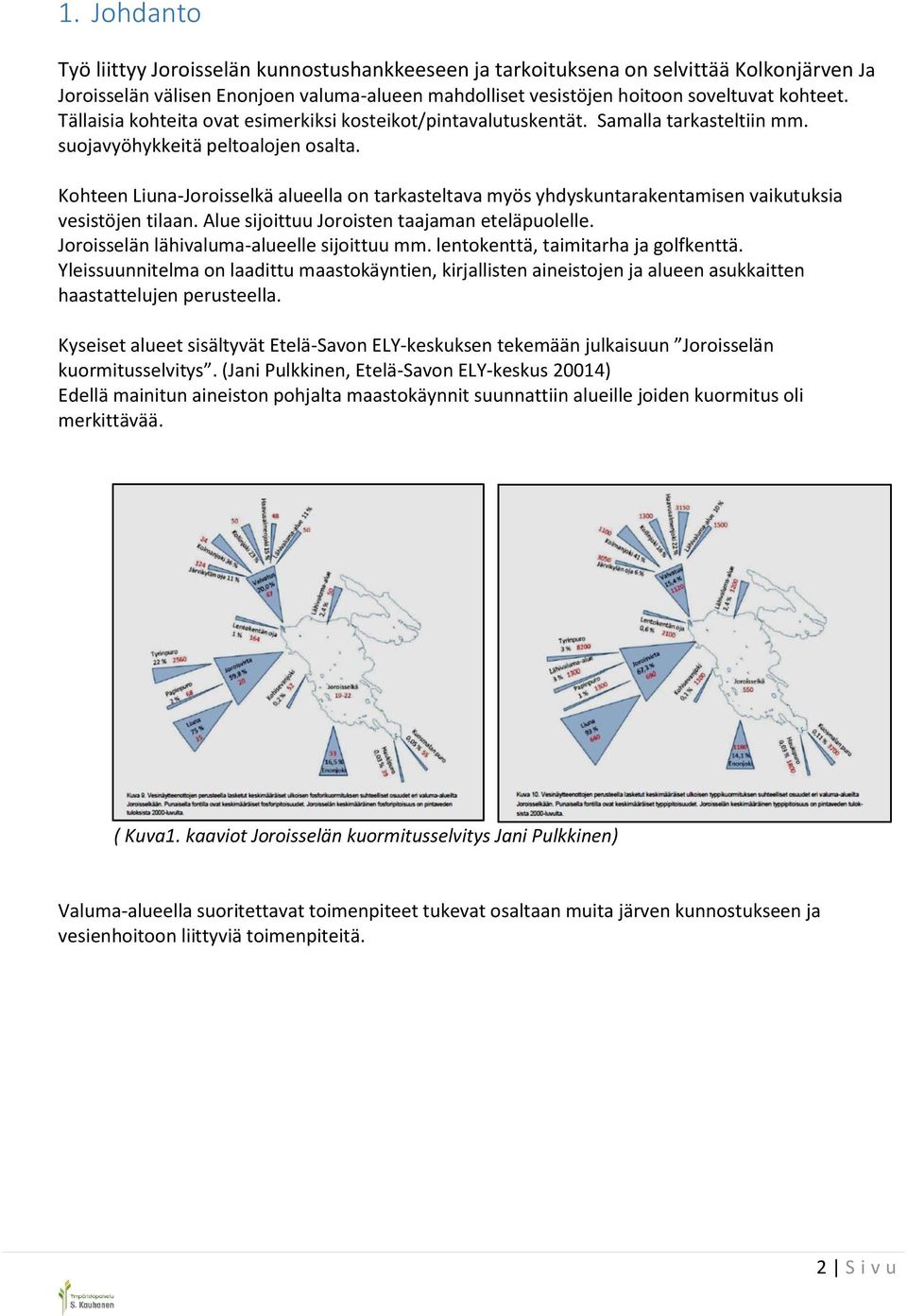 Kohteen Liuna-Joroisselkä alueella on tarkasteltava myös yhdyskuntarakentamisen vaikutuksia vesistöjen tilaan. Alue sijoittuu Joroisten taajaman eteläpuolelle.