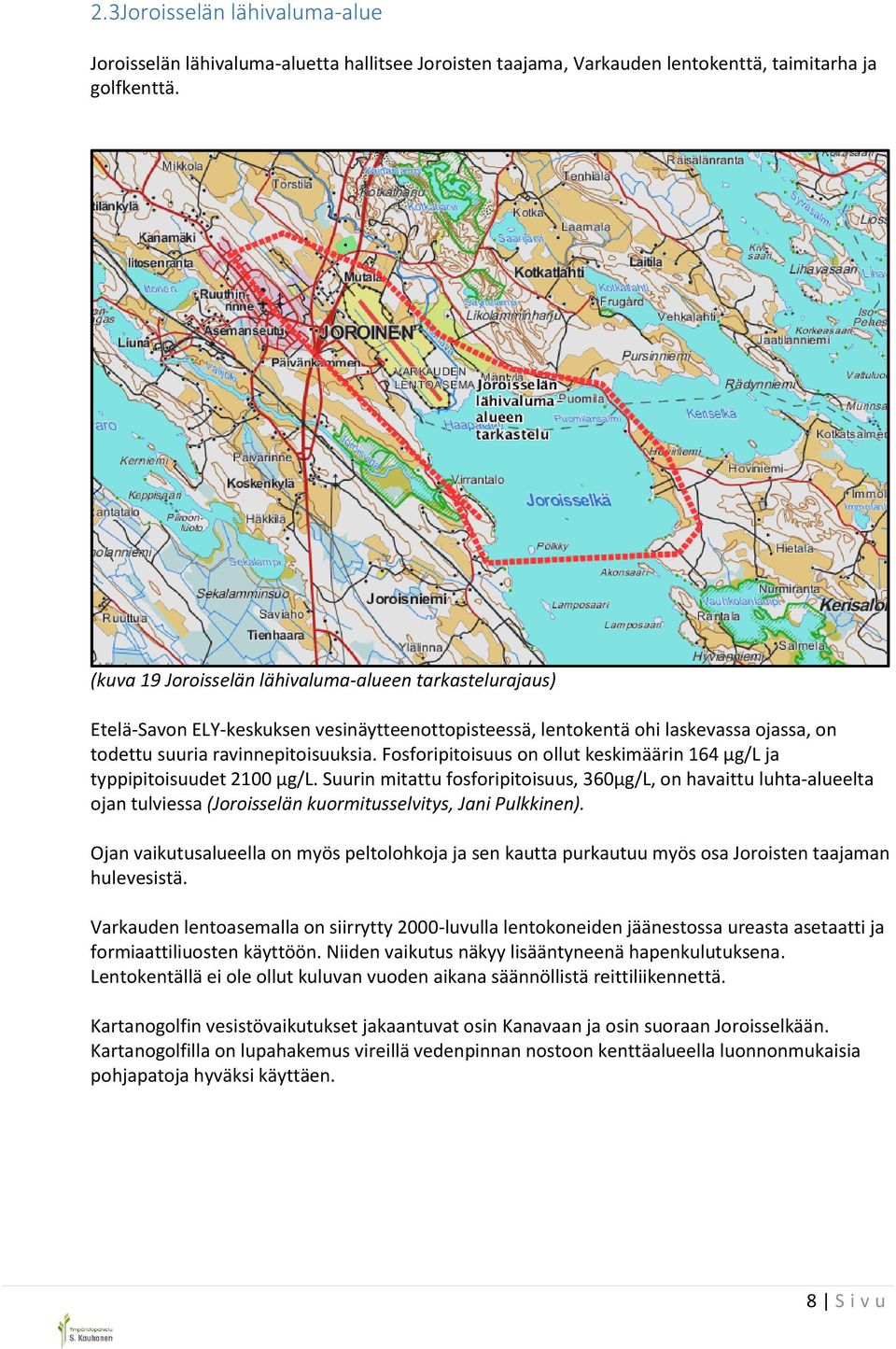 Fosforipitoisuus on ollut keskimäärin 164 µg/l ja typpipitoisuudet 2100 µg/l.