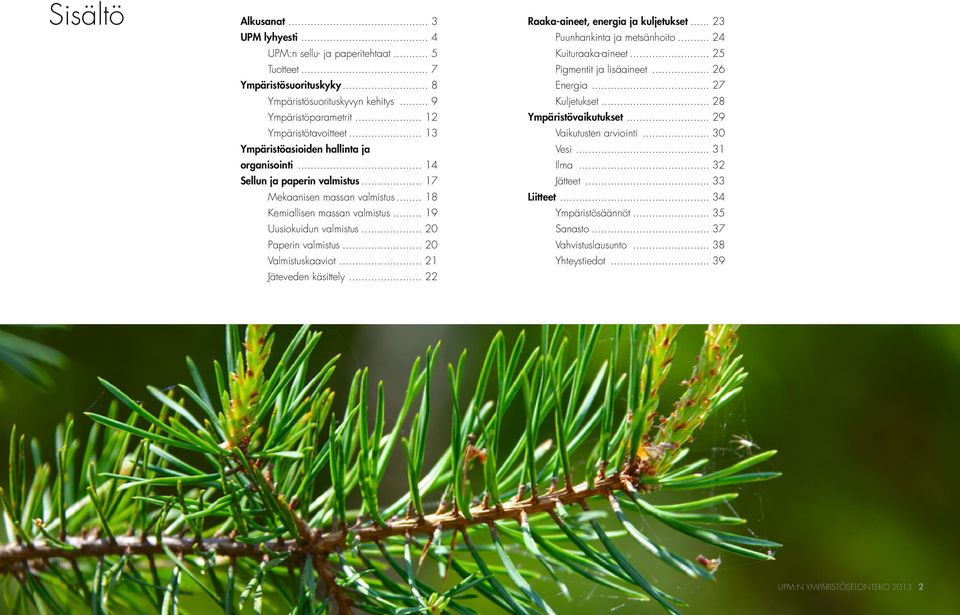 .. 20 Paperin valmistus... 20 Valmistuskaaviot... 21 Jäteveden käsittely... 22 Raaka-aineet, energia ja kuljetukset... 23 Puunhankinta ja metsänhoito... 24 Kuituraaka-aineet.