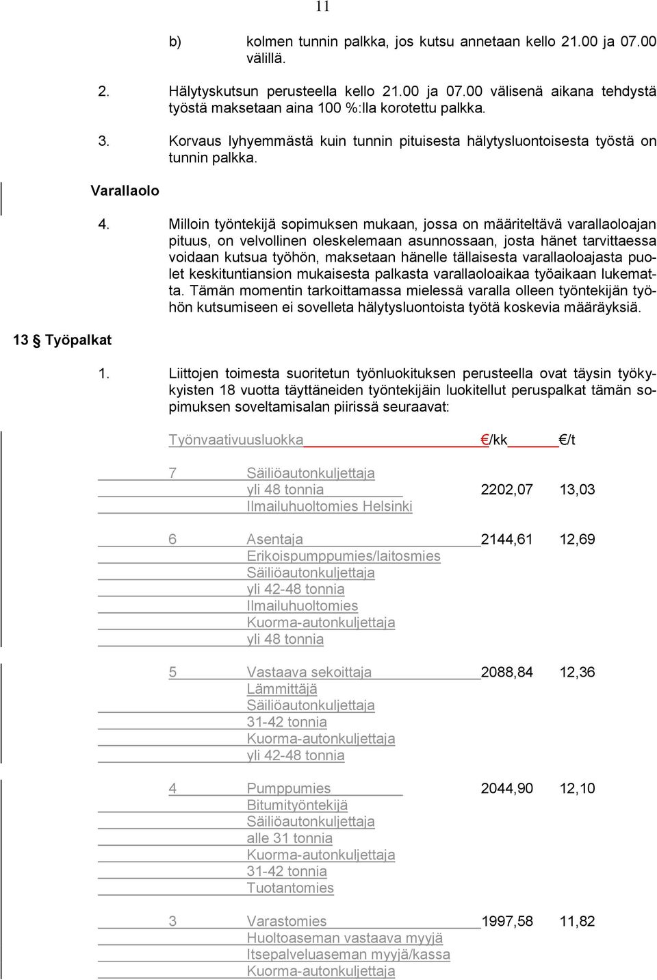 Milloin työntekijä sopimuksen mukaan, jossa on määriteltävä varallaoloajan pituus, on velvollinen oleskelemaan asunnossaan, josta hänet tarvittaessa voidaan kutsua työhön, maksetaan hänelle