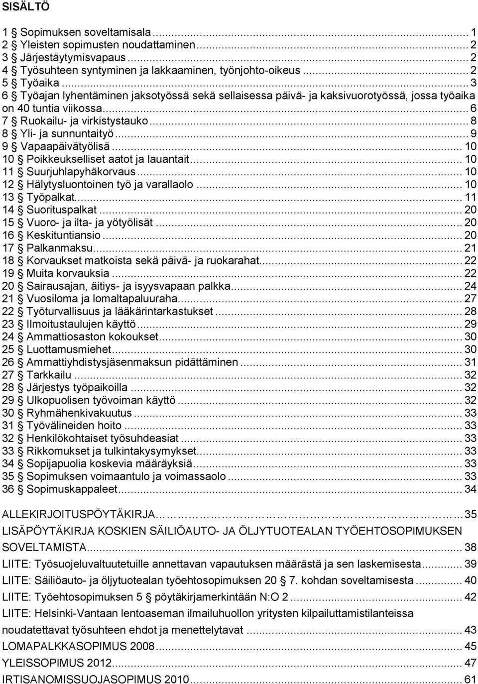 .. 9 9 Vapaapäivätyölisä... 10 10 Poikkeukselliset aatot ja lauantait... 10 11 Suurjuhlapyhäkorvaus... 10 12 Hälytysluontoinen työ ja varallaolo... 10 13 Työpalkat... 11 14 Suorituspalkat.