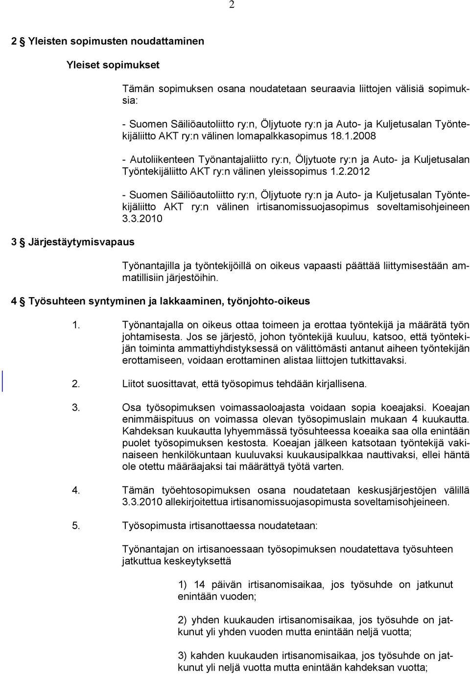 .1.2008 - Autoliikenteen Työnantajaliitto ry:n, Öljytuote ry:n ja Auto- ja Kuljetusalan Työntekijäliitto AKT ry:n välinen yleissopimus 1.2.2012 - Suomen Säiliöautoliitto ry:n, Öljytuote ry:n ja Auto- ja Kuljetusalan Työntekijäliitto AKT ry:n välinen irtisanomissuojasopimus soveltamisohjeineen 3.