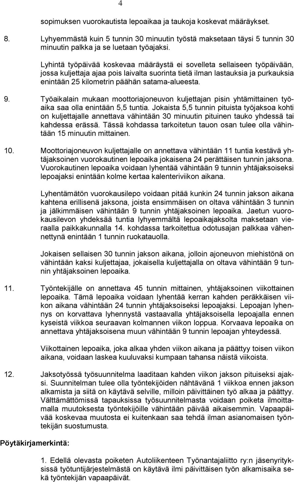 satama-alueesta. 9. Työaikalain mukaan moottoriajoneuvon kuljettajan pisin yhtämittainen työaika saa olla enintään 5,5 tuntia.