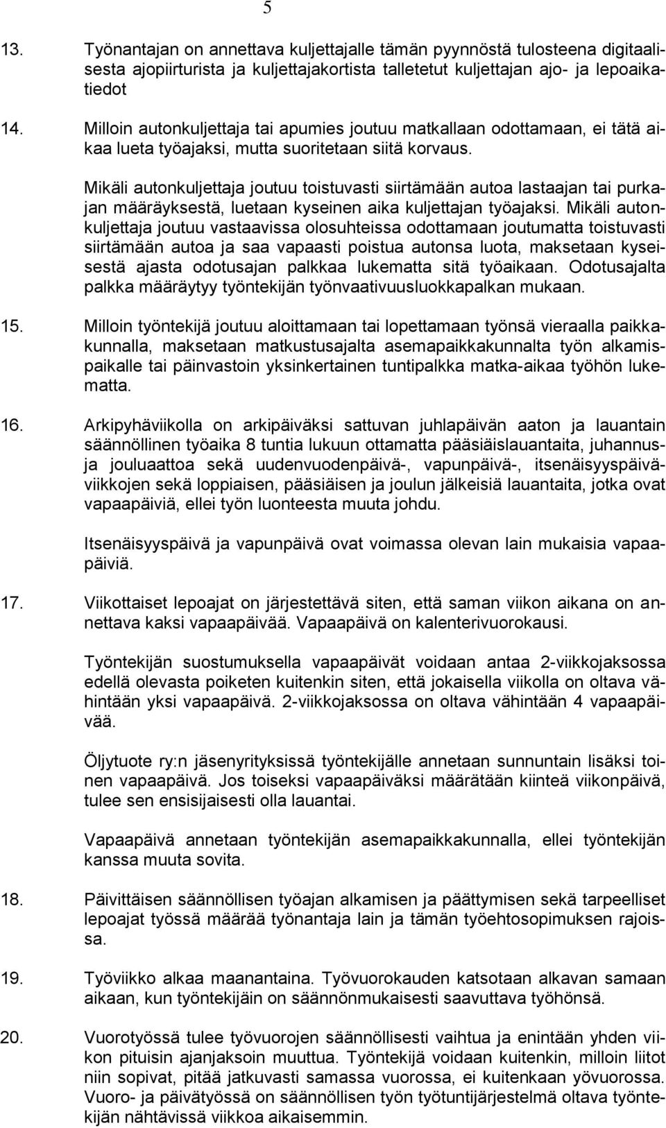 Mikäli autonkuljettaja joutuu toistuvasti siirtämään autoa lastaajan tai purkajan määräyksestä, luetaan kyseinen aika kuljettajan työajaksi.