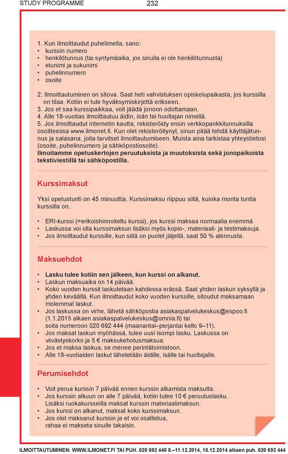 Alle 18-vuotias ilmoittautuu äidin, isän tai huoltajan nimellä. 5. Jos ilmoittaudut internetin kautta, rekisteröidy ensin verkkopankkitunnuksilla osoitteessa www.ilmonet.fi.