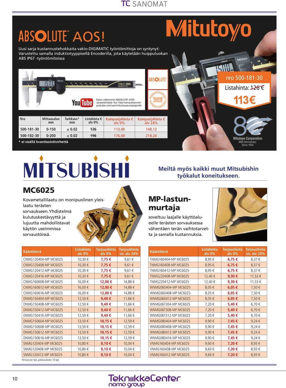 com/user/mitutoyoeuropegmbh nro 500-181-30 Listahinta: 126 113 Nro Mittausalue mm Tarkkuus* mm Listahinta alv 0% Kampanjahinta alv 0% Kampanjahinta alv 24% 500-181-30 0-150 ± 0.