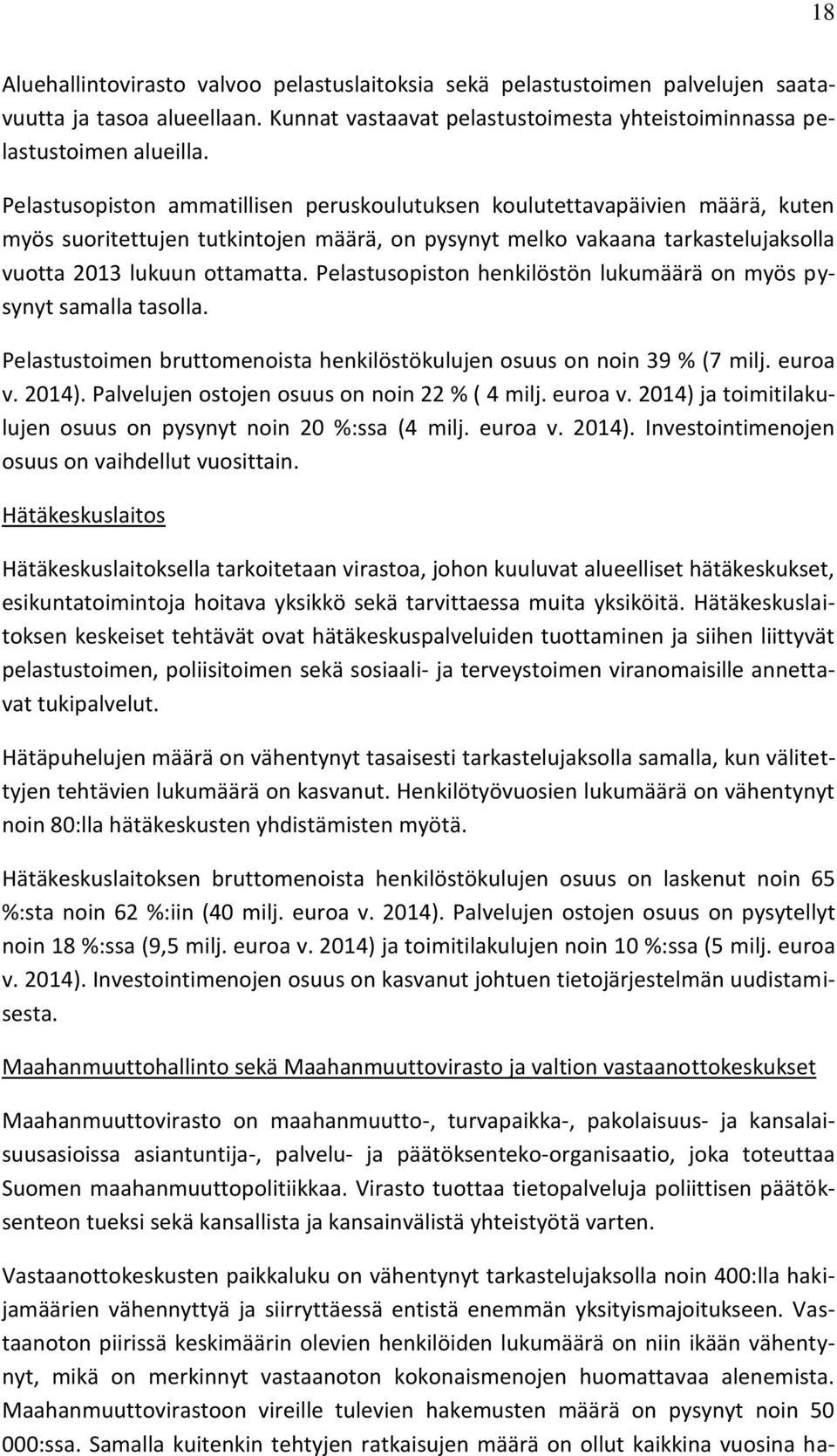 Pelastusopiston henkilöstön lukumäärä on myös pysynyt samalla tasolla. Pelastustoimen bruttomenoista henkilöstökulujen osuus on noin 39 % (7 milj. euroa v. 2014).