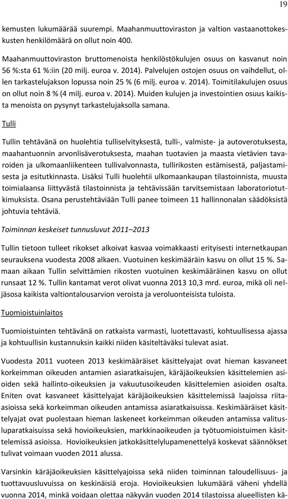 Palvelujen ostojen osuus on vaihdellut, ollen tarkastelujakson lopussa noin 25 % (6 milj. euroa v. 2014). Toimitilakulujen osuus on ollut noin 8 % (4 milj. euroa v. 2014). Muiden kulujen ja investointien osuus kaikista menoista on pysynyt tarkastelujaksolla samana.