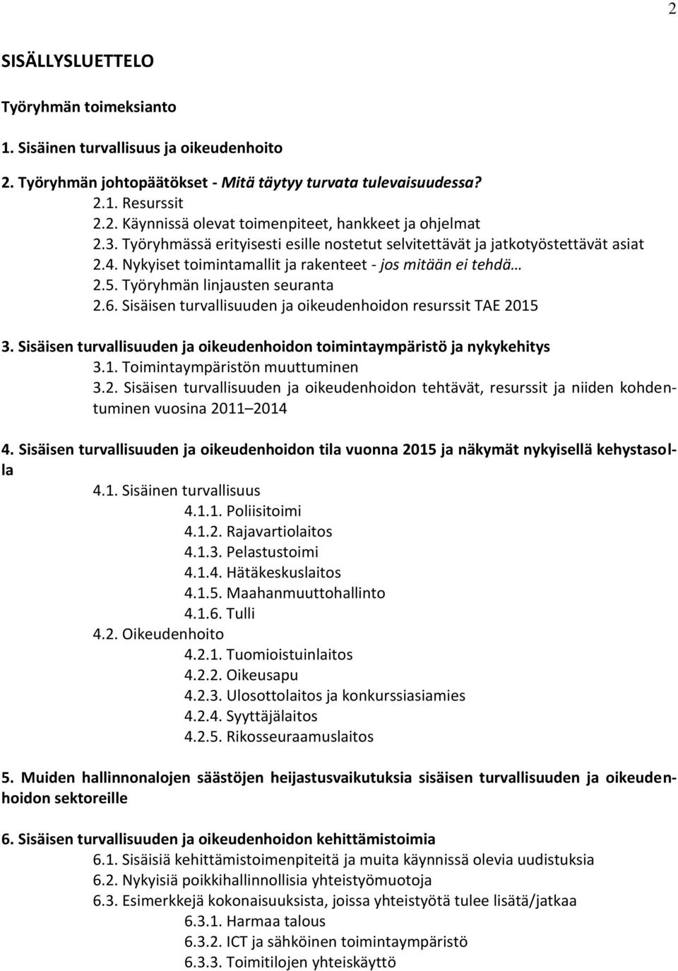 Sisäisen turvallisuuden ja oikeudenhoidon resurssit TAE 2015 3. Sisäisen turvallisuuden ja oikeudenhoidon toimintaympäristö ja nykykehitys 3.1. Toimintaympäristön muuttuminen 3.2. Sisäisen turvallisuuden ja oikeudenhoidon tehtävät, resurssit ja niiden kohdentuminen vuosina 2011 2014 4.
