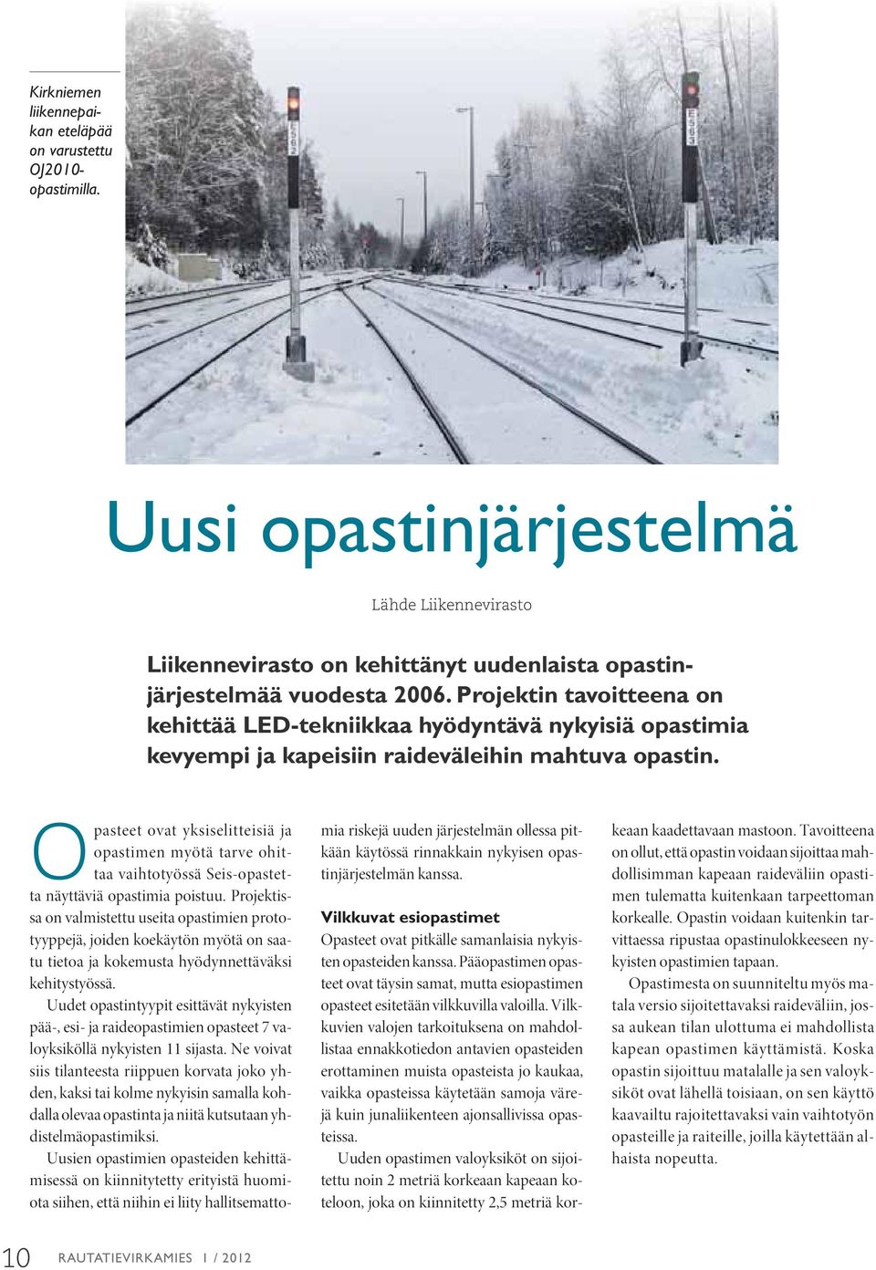 Opasteet ovat yksiselitteisiä ja opastimen myötä tarve ohittaa vaihtotyössä Seis-opastetta näyttäviä opastimia poistuu.