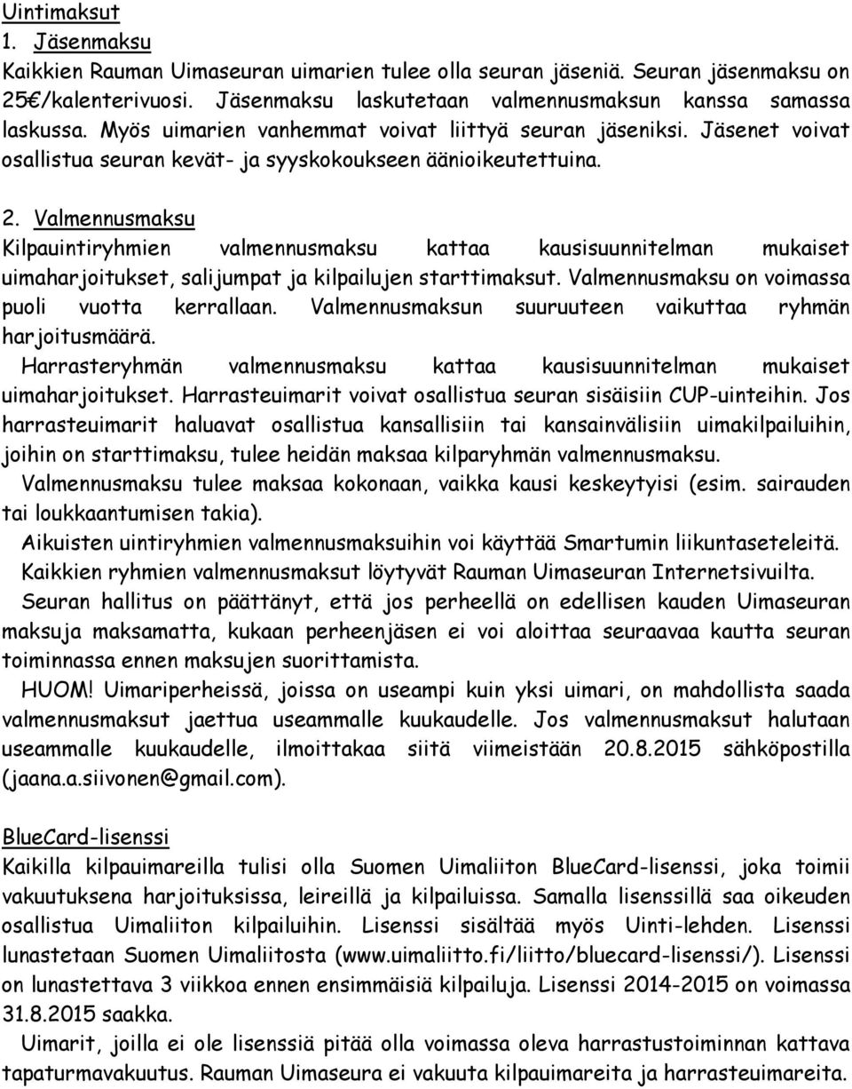 Valmennusmaksu Kilpauintiryhmien valmennusmaksu kattaa kausisuunnitelman mukaiset uimaharjoitukset, salijumpat ja kilpailujen starttimaksut. Valmennusmaksu on voimassa puoli vuotta kerrallaan.